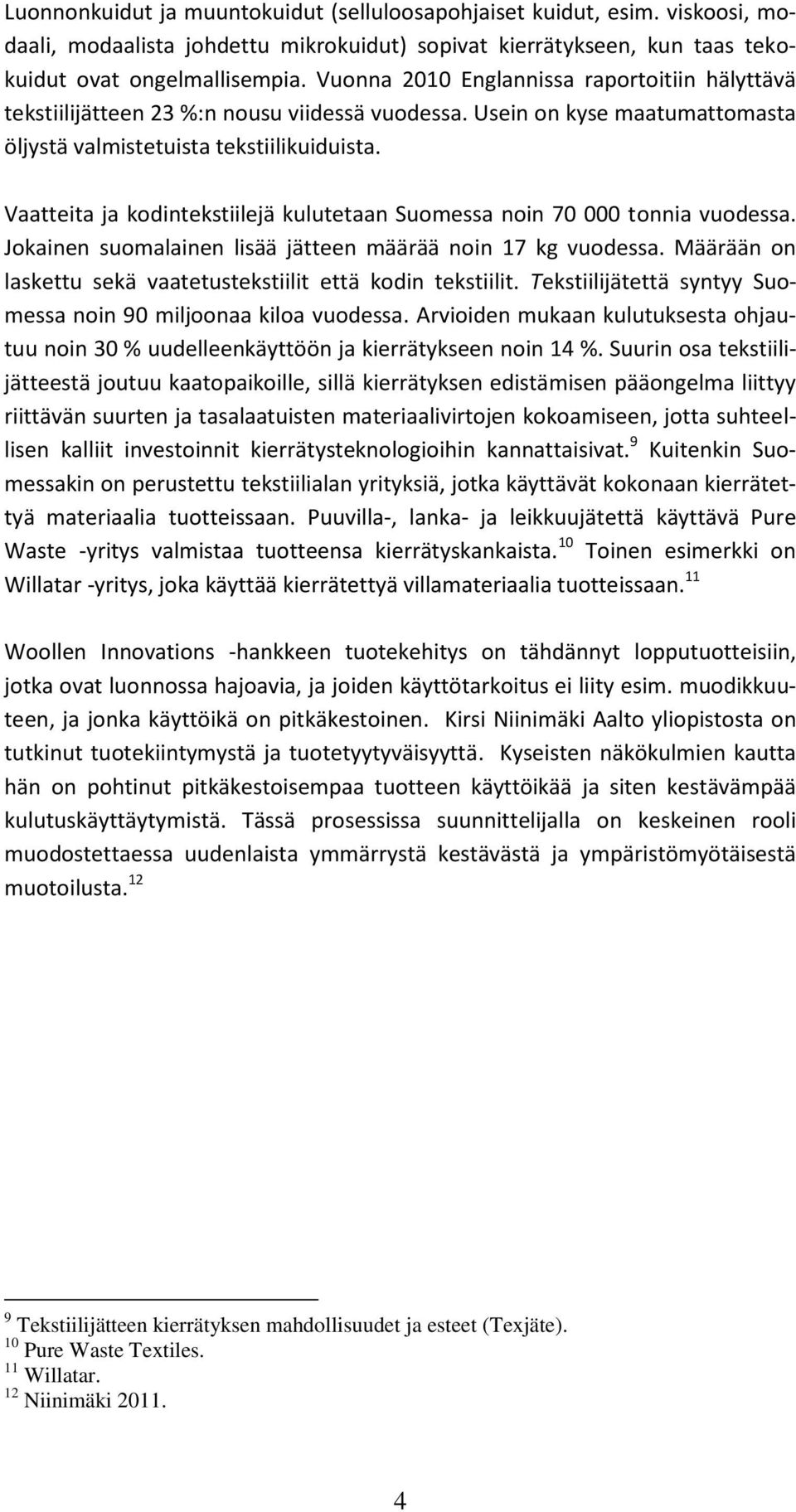 Vaatteita ja kodintekstiilejä kulutetaan Suomessa noin 70 000 tonnia vuodessa. Jokainen suomalainen lisää jätteen määrää noin 17 kg vuodessa.