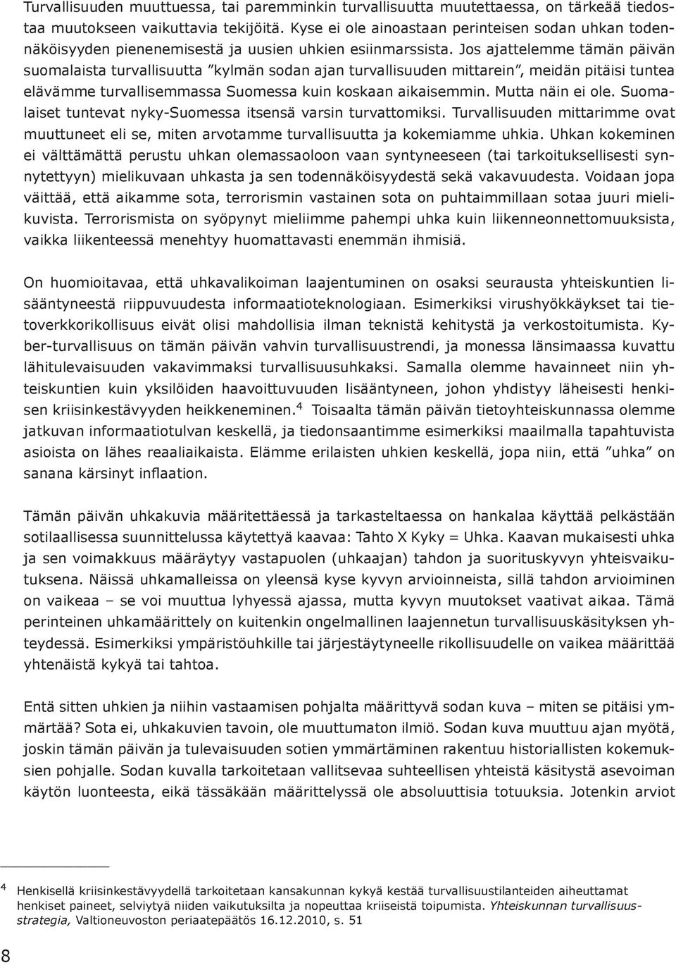 Jos ajattelemme tämän päivän suomalaista turvallisuutta kylmän sodan ajan turvallisuuden mittarein, meidän pitäisi tuntea elävämme turvallisemmassa Suomessa kuin koskaan aikaisemmin.