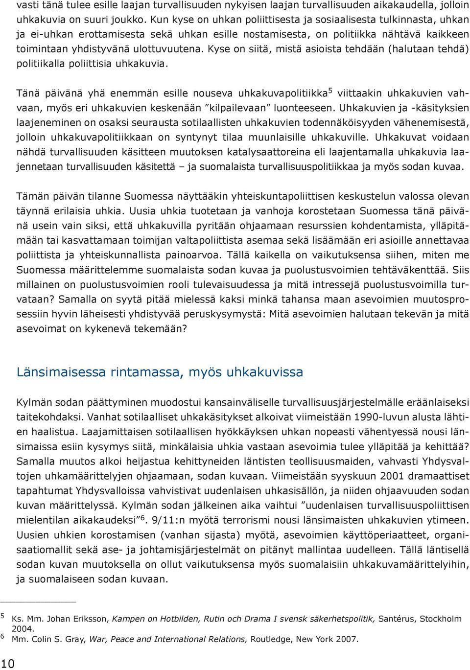 Kyse on siitä, mistä asioista tehdään (halutaan tehdä) politiikalla poliittisia uhkakuvia.