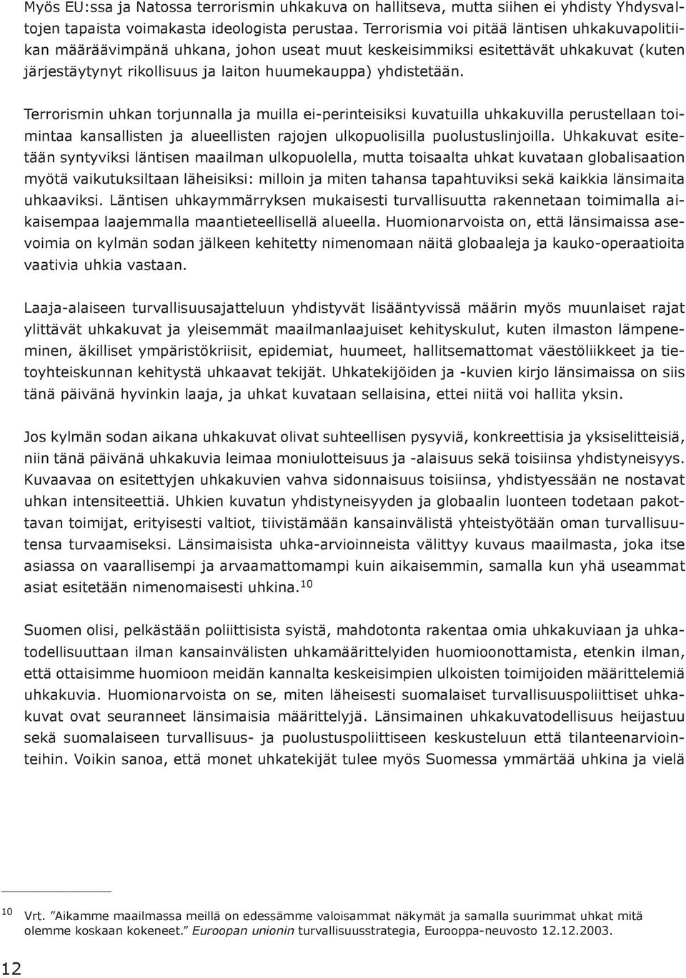 Terrorismin uhkan torjunnalla ja muilla ei-perinteisiksi kuvatuilla uhkakuvilla perustellaan toimintaa kansallisten ja alueellisten rajojen ulkopuolisilla puolustuslinjoilla.