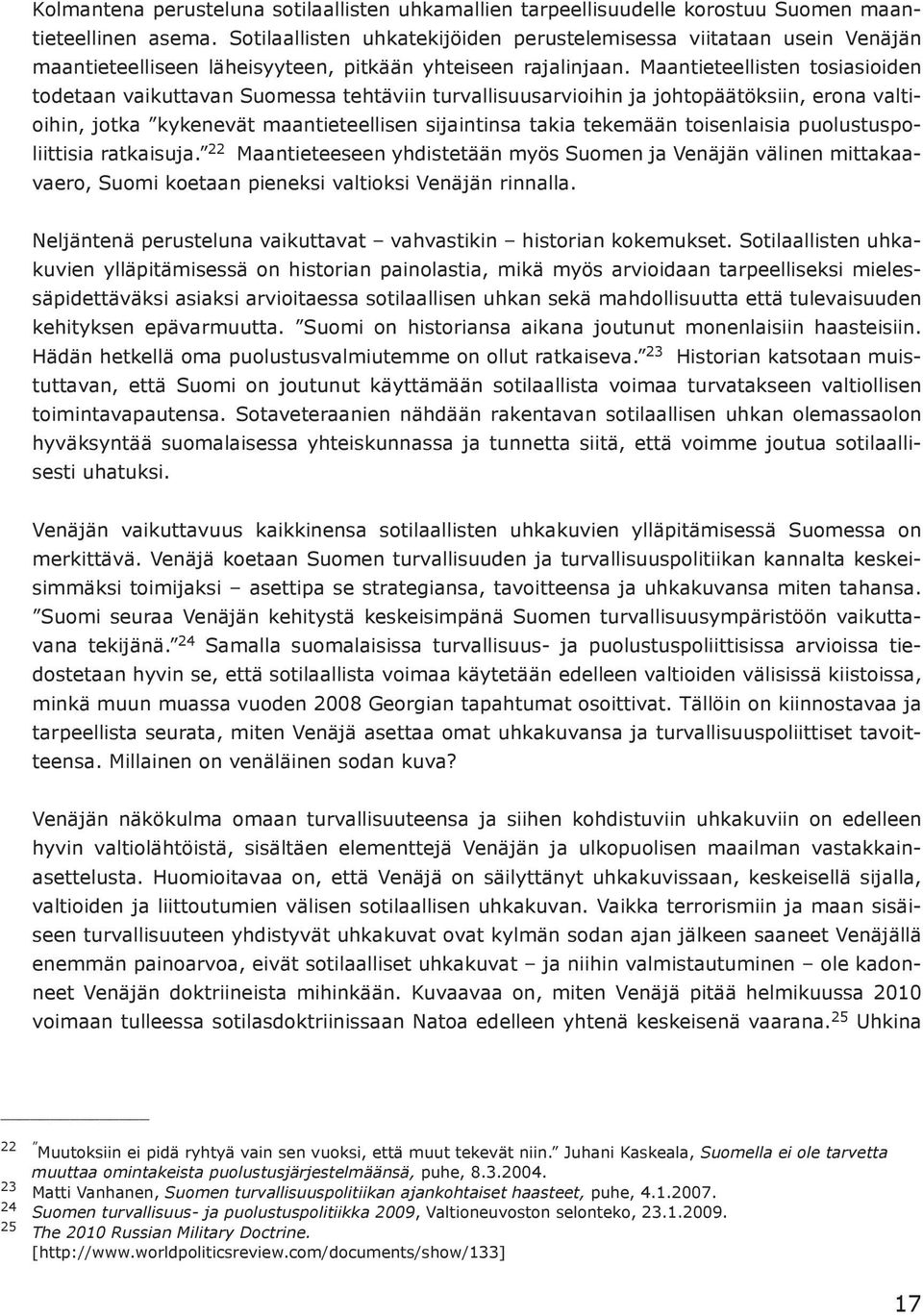 Maantieteellisten tosiasioiden todetaan vaikuttavan Suomessa tehtäviin turvallisuusarvioihin ja johtopäätöksiin, erona valtioihin, jotka kykenevät maantieteellisen sijaintinsa takia tekemään