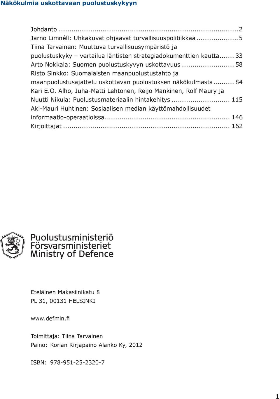 .. 58 Risto Sinkko: Suomalaisten maanpuolustustahto ja maanpuolustusajattelu uskottavan puolustuksen näkökulmasta... 84 Kari E.O.