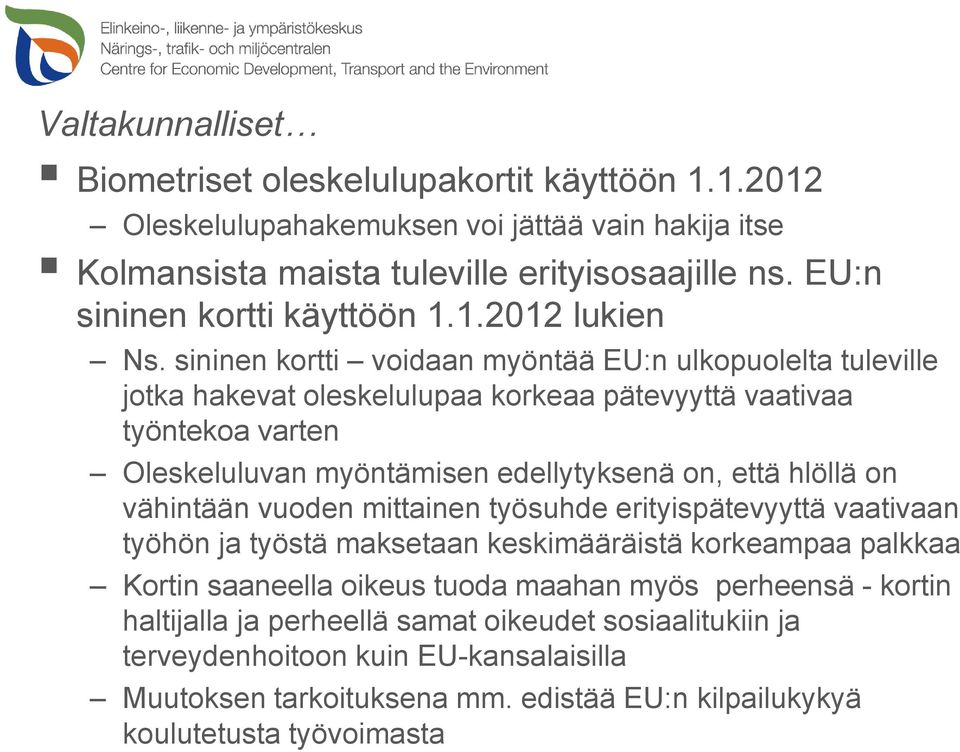 sininen kortti voidaan myöntää EU:n ulkopuolelta tuleville jotka hakevat oleskelulupaa korkeaa pätevyyttä vaativaa työntekoa varten Oleskeluluvan myöntämisen edellytyksenä on, että hlöllä on