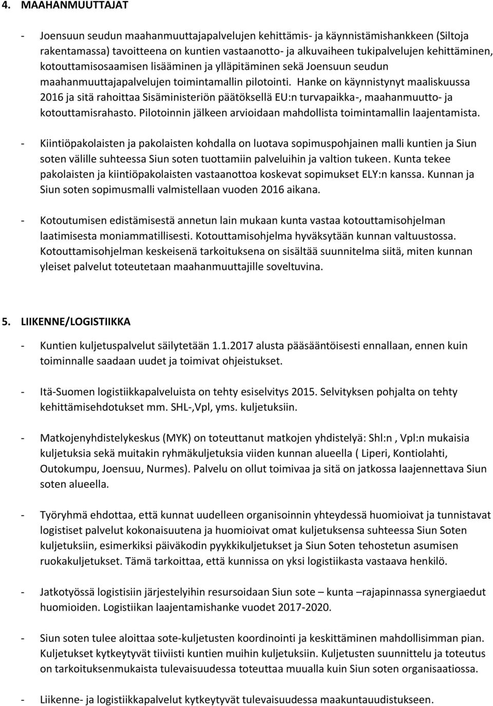 Hanke on käynnistynyt maaliskuussa 2016 ja sitä rahoittaa Sisäministeriön päätöksellä EU:n turvapaikka-, maahanmuutto- ja kotouttamisrahasto.