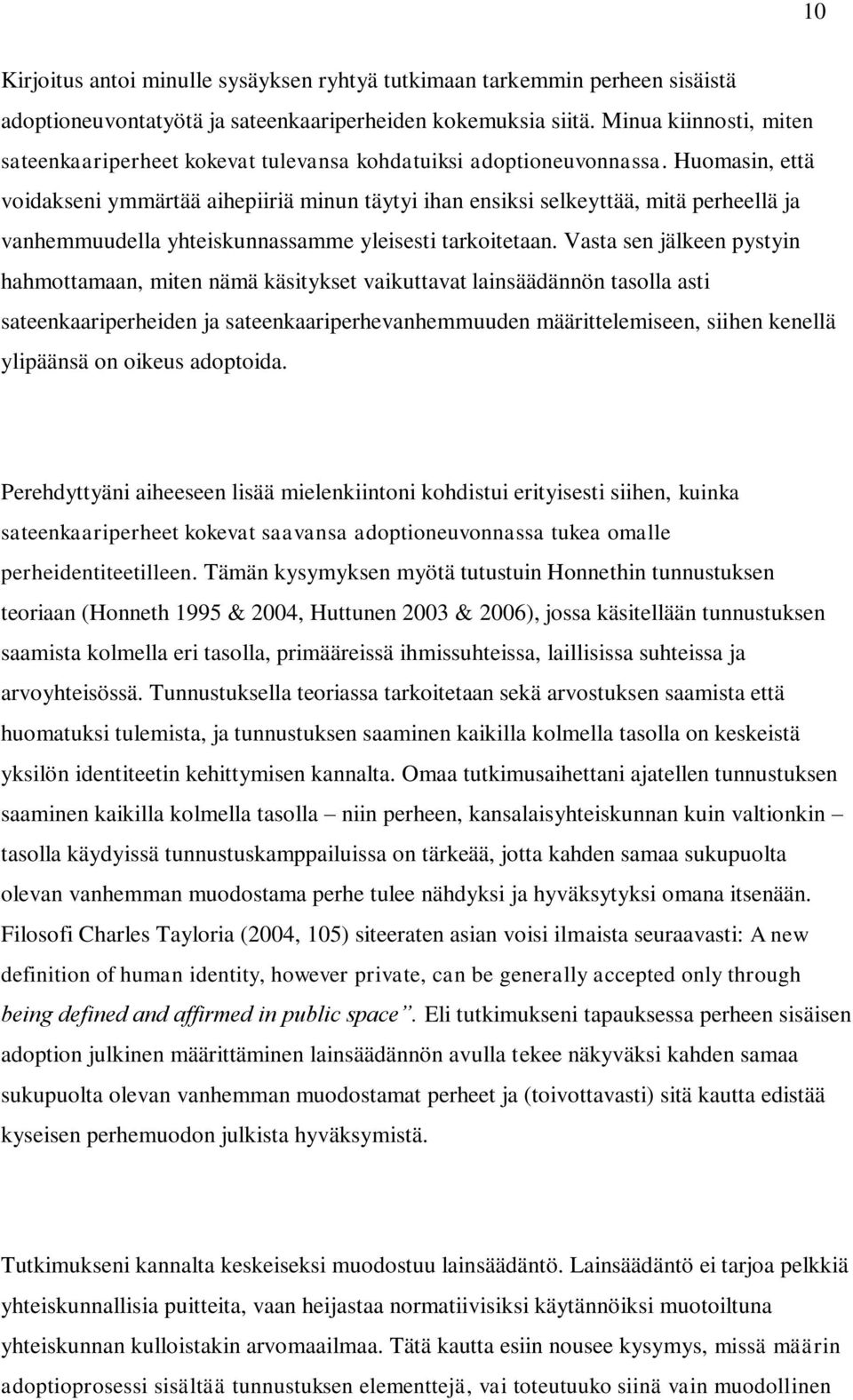 Huomasin, että voidakseni ymmärtää aihepiiriä minun täytyi ihan ensiksi selkeyttää, mitä perheellä ja vanhemmuudella yhteiskunnassamme yleisesti tarkoitetaan.