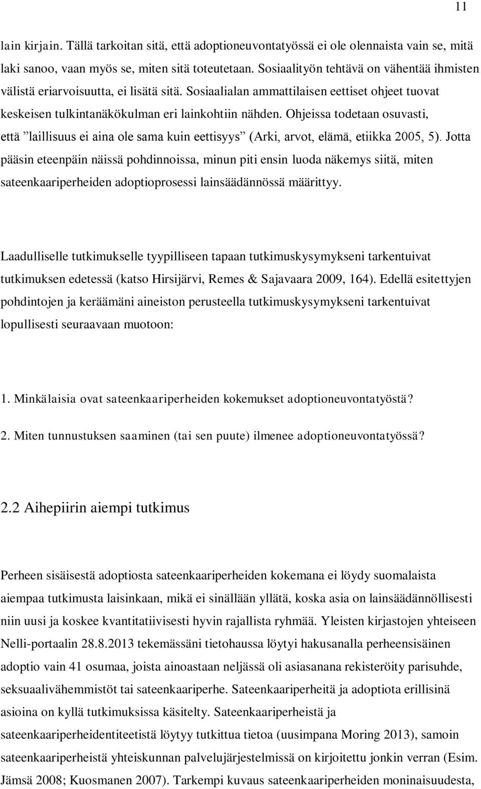 Ohjeissa todetaan osuvasti, että laillisuus ei aina ole sama kuin eettisyys (Arki, arvot, elämä, etiikka 2005, 5).