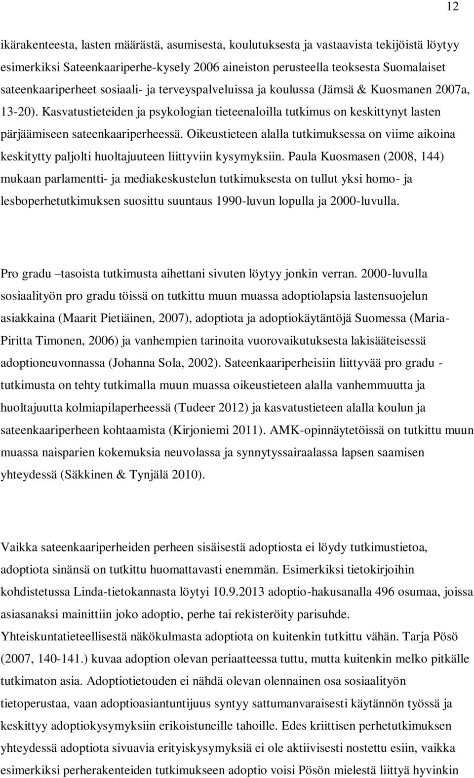 Oikeustieteen alalla tutkimuksessa on viime aikoina keskitytty paljolti huoltajuuteen liittyviin kysymyksiin.