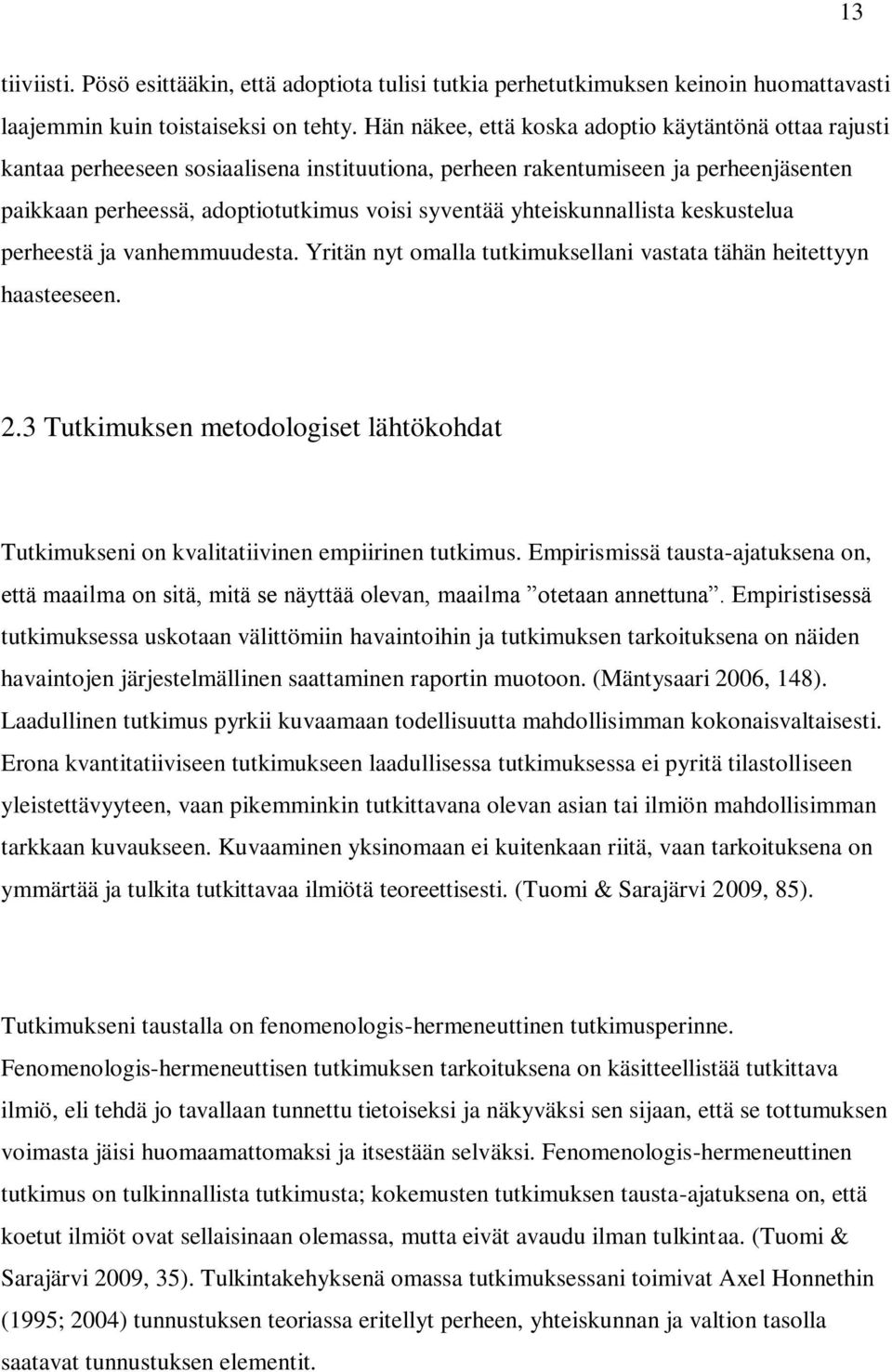 yhteiskunnallista keskustelua perheestä ja vanhemmuudesta. Yritän nyt omalla tutkimuksellani vastata tähän heitettyyn haasteeseen. 2.