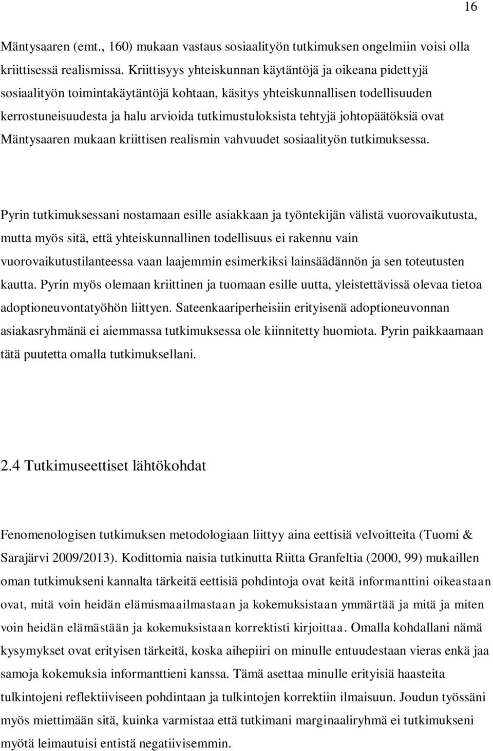 tehtyjä johtopäätöksiä ovat Mäntysaaren mukaan kriittisen realismin vahvuudet sosiaalityön tutkimuksessa.