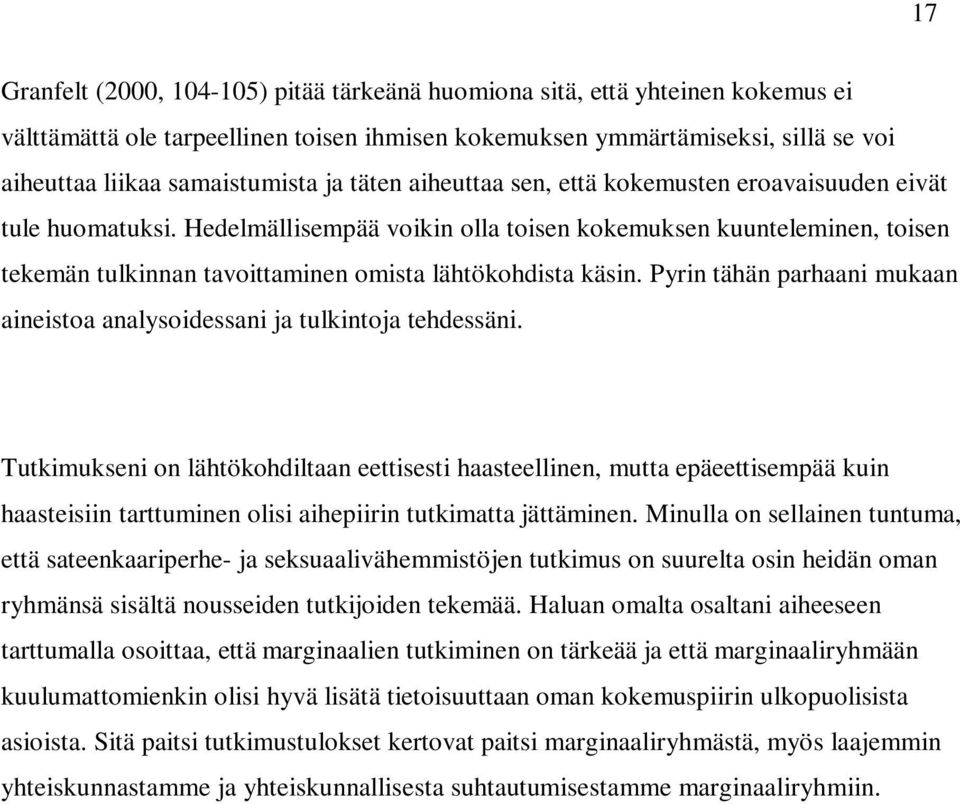 Hedelmällisempää voikin olla toisen kokemuksen kuunteleminen, toisen tekemän tulkinnan tavoittaminen omista lähtökohdista käsin.