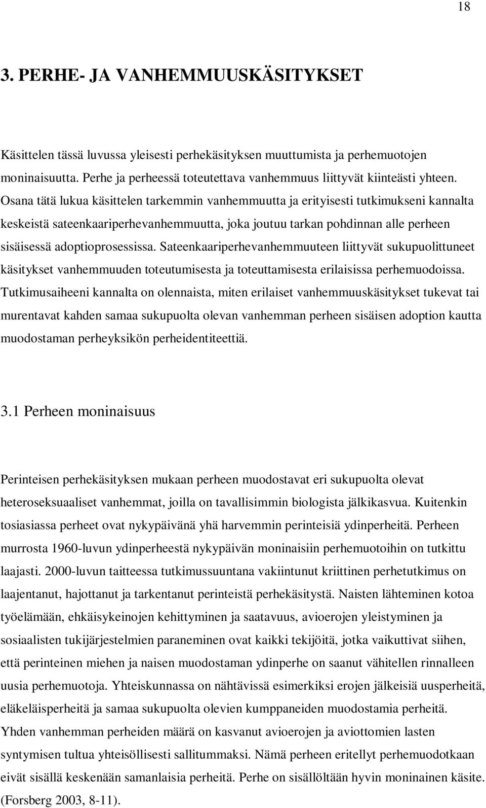 Osana tätä lukua käsittelen tarkemmin vanhemmuutta ja erityisesti tutkimukseni kannalta keskeistä sateenkaariperhevanhemmuutta, joka joutuu tarkan pohdinnan alle perheen sisäisessä adoptioprosessissa.