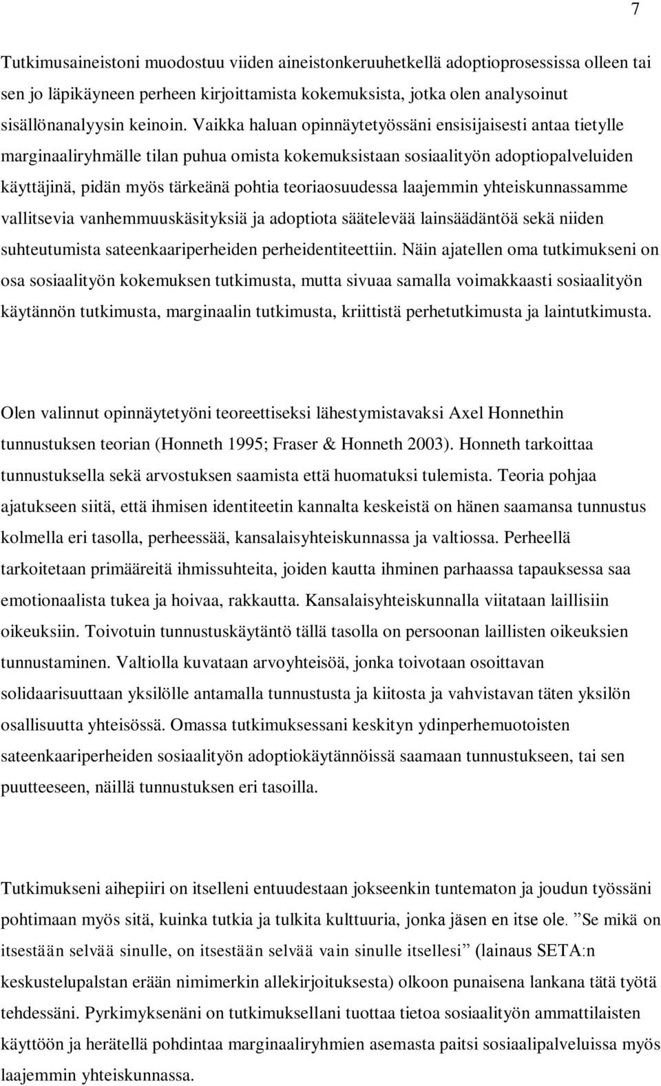 teoriaosuudessa laajemmin yhteiskunnassamme vallitsevia vanhemmuuskäsityksiä ja adoptiota säätelevää lainsäädäntöä sekä niiden suhteutumista sateenkaariperheiden perheidentiteettiin.