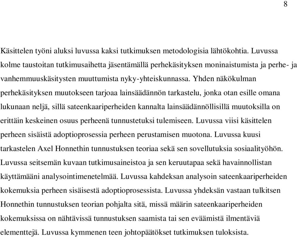 Yhden näkökulman perhekäsityksen muutokseen tarjoaa lainsäädännön tarkastelu, jonka otan esille omana lukunaan neljä, sillä sateenkaariperheiden kannalta lainsäädännöllisillä muutoksilla on erittäin