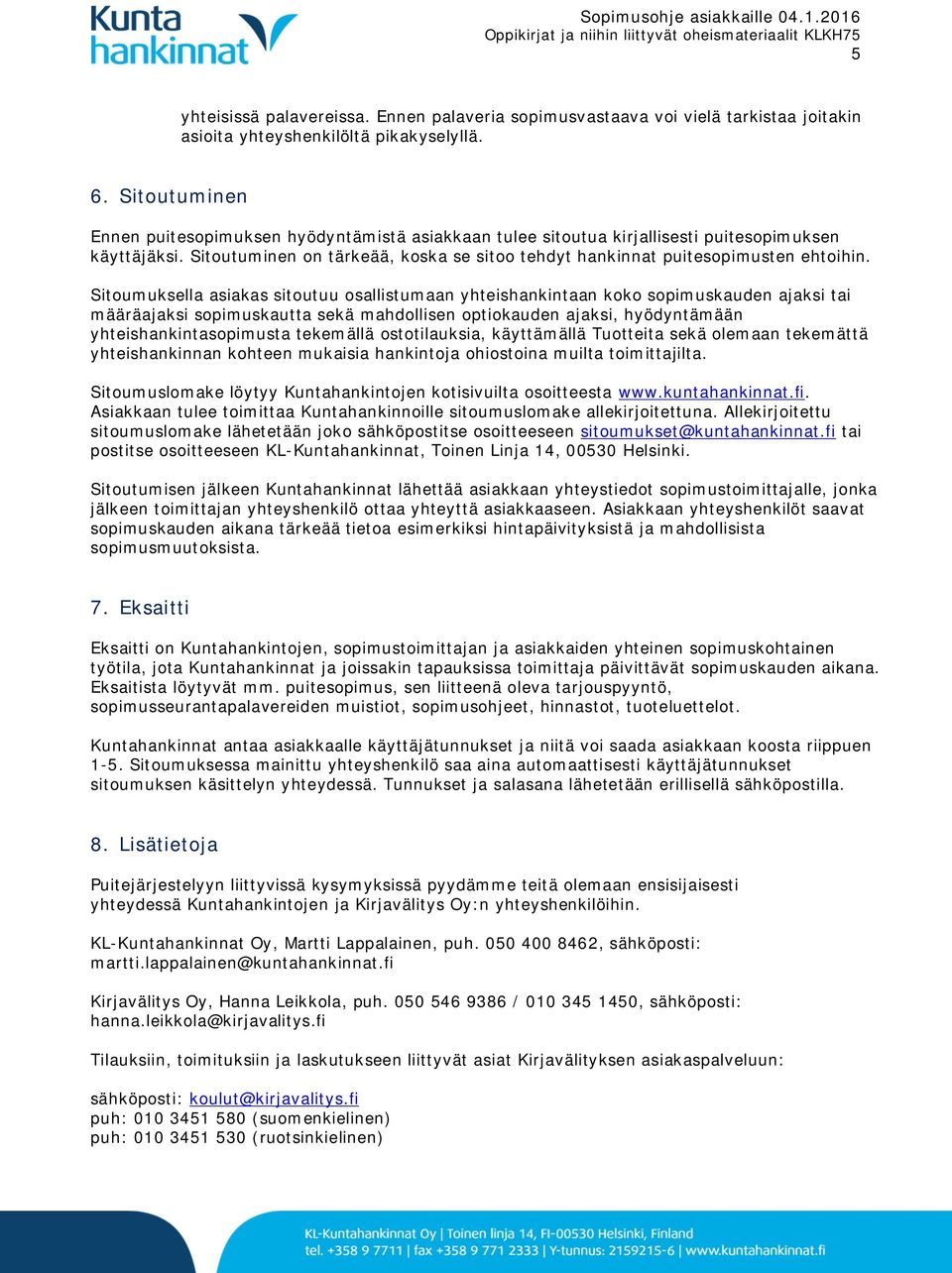 Sitoumuksella asiakas sitoutuu osallistumaan yhteishankintaan koko sopimuskauden ajaksi tai määräajaksi sopimuskautta sekä mahdollisen optiokauden ajaksi, hyödyntämään yhteishankintasopimusta