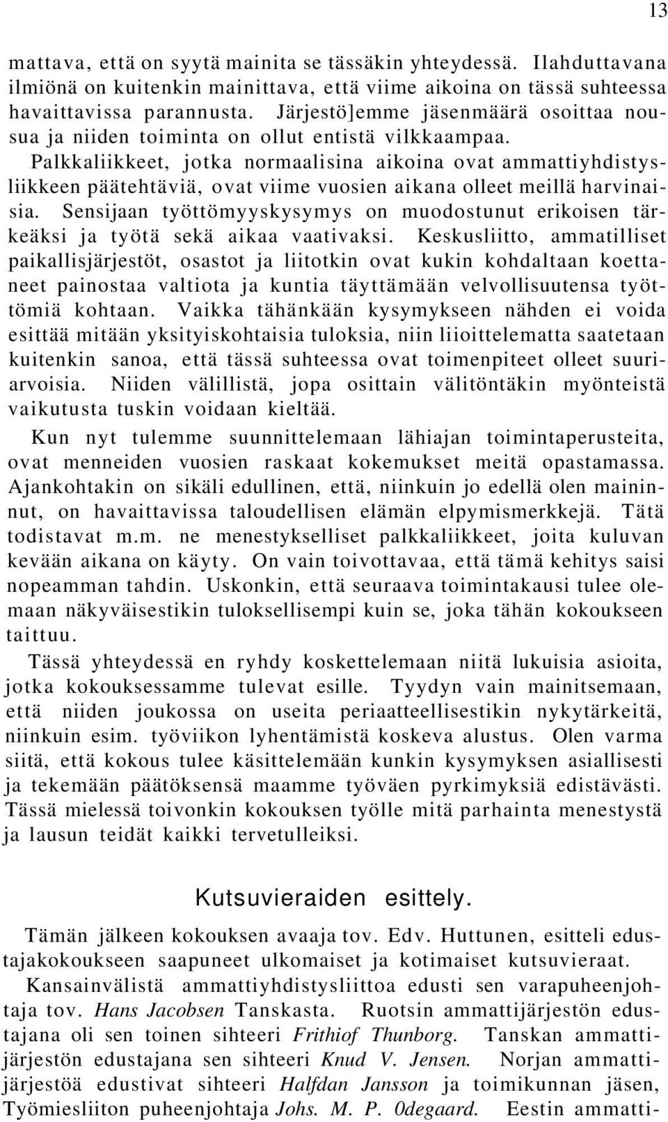 Palkkaliikkeet, jotka normaalisina aikoina ovat ammattiyhdistysliikkeen päätehtäviä, ovat viime vuosien aikana olleet meillä harvinaisia.