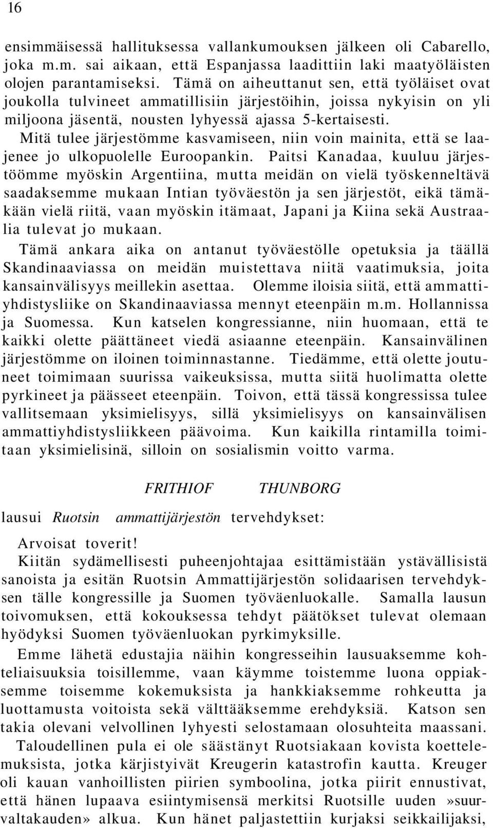 Mitä tulee järjestömme kasvamiseen, niin voin mainita, että se laajenee jo ulkopuolelle Euroopankin.