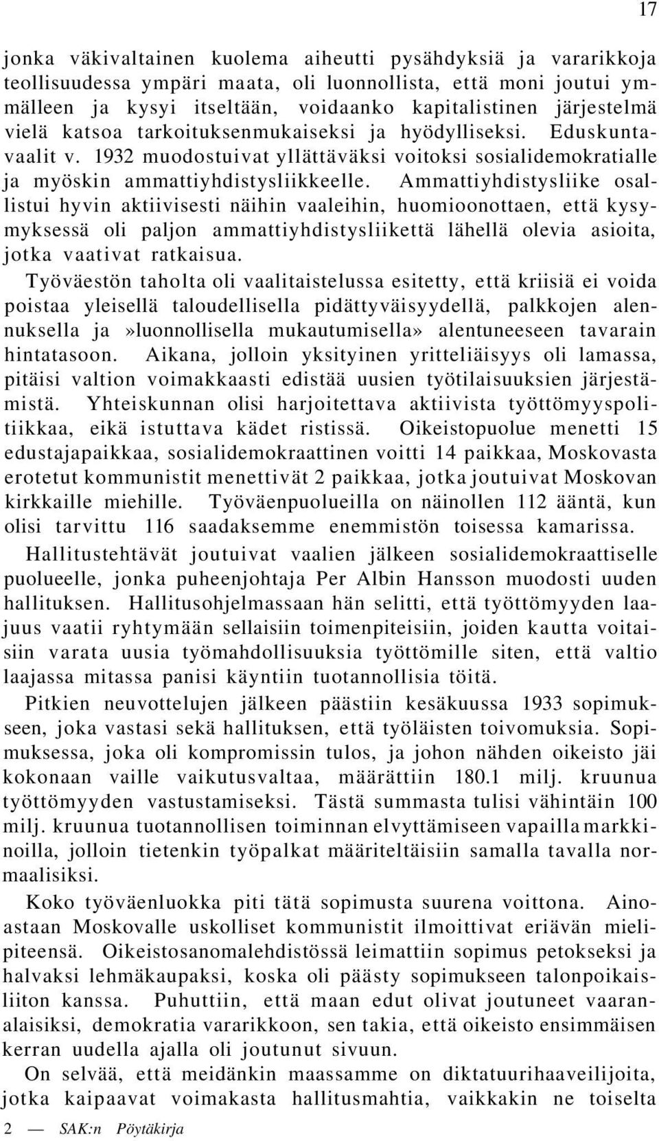 Ammattiyhdistysliike osallistui hyvin aktiivisesti näihin vaaleihin, huomioonottaen, että kysymyksessä oli paljon ammattiyhdistysliikettä lähellä olevia asioita, jotka vaativat ratkaisua.