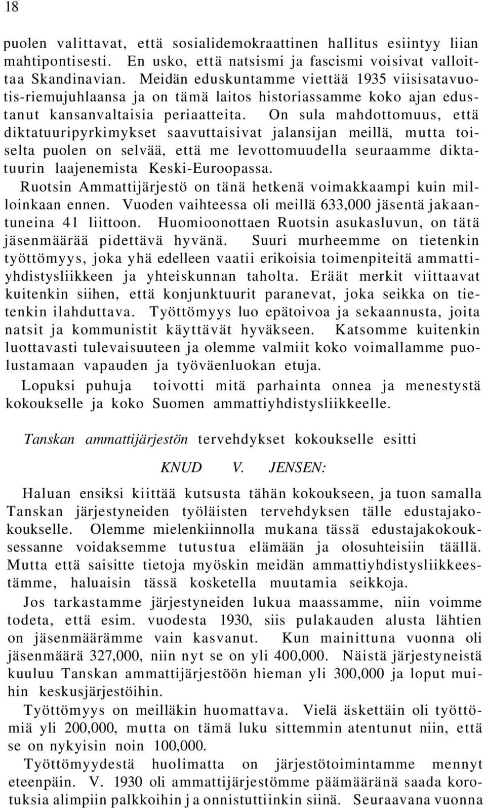 On sula mahdottomuus, että diktatuuripyrkimykset saavuttaisivat jalansijan meillä, mutta toiselta puolen on selvää, että me levottomuudella seuraamme diktatuurin laajenemista Keski-Euroopassa.