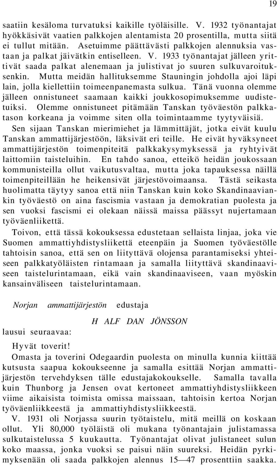 Mutta meidän hallituksemme Stauningin johdolla ajoi läpi lain, jolla kiellettiin toimeenpanemasta sulkua. Tänä vuonna olemme jälleen onnistuneet saamaan kaikki joukkosopimuksemme uudistetuiksi.