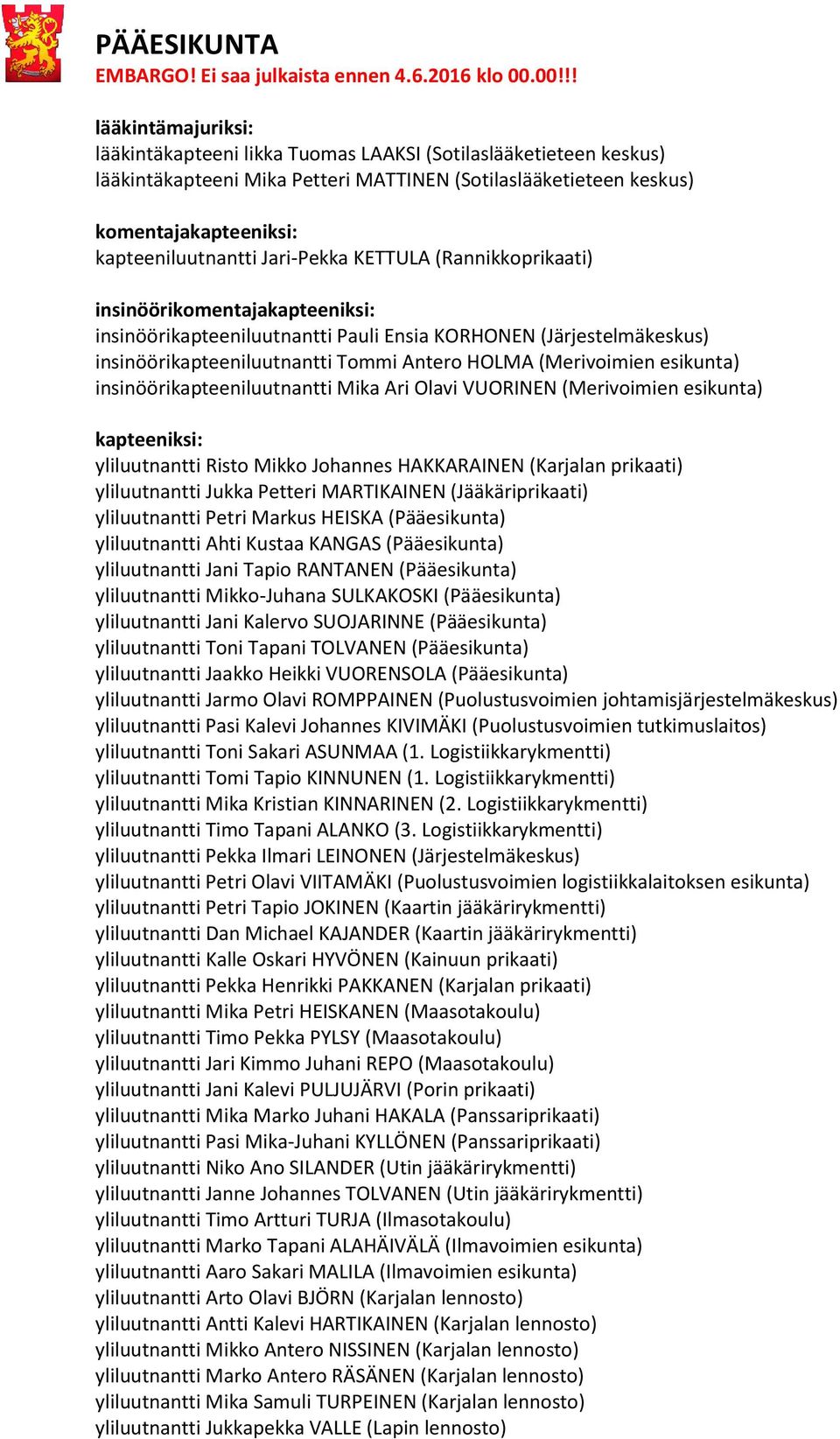 esikunta) insinöörikapteeniluutnantti Mika Ari Olavi VUORINEN (Merivoimien esikunta) kapteeniksi: yliluutnantti Risto Mikko Johannes HAKKARAINEN (Karjalan prikaati) yliluutnantti Jukka Petteri