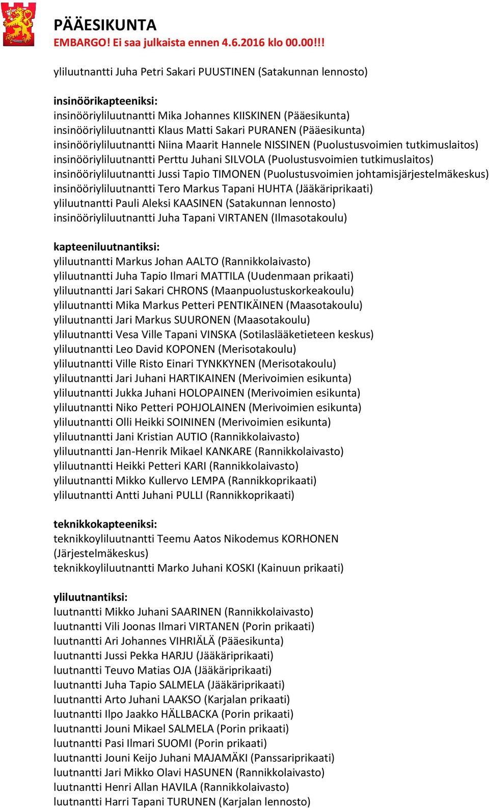 insinööriyliluutnantti Jussi Tapio TIMONEN (Puolustusvoimien johtamisjärjestelmäkeskus) insinööriyliluutnantti Tero Markus Tapani HUHTA (Jääkäriprikaati) yliluutnantti Pauli Aleksi KAASINEN