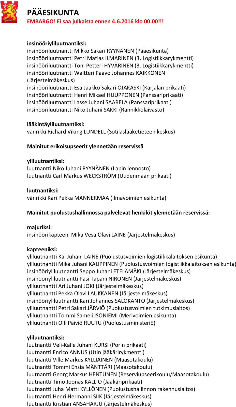 HUUPPONEN (Panssariprikaati) insinööriluutnantti Lasse Juhani SAARELA (Panssariprikaati) insinööriluutnantti Niko Juhani SAKKI (Rannikkolaivasto) lääkintäyliluutnantiksi: vänrikki Richard Viking