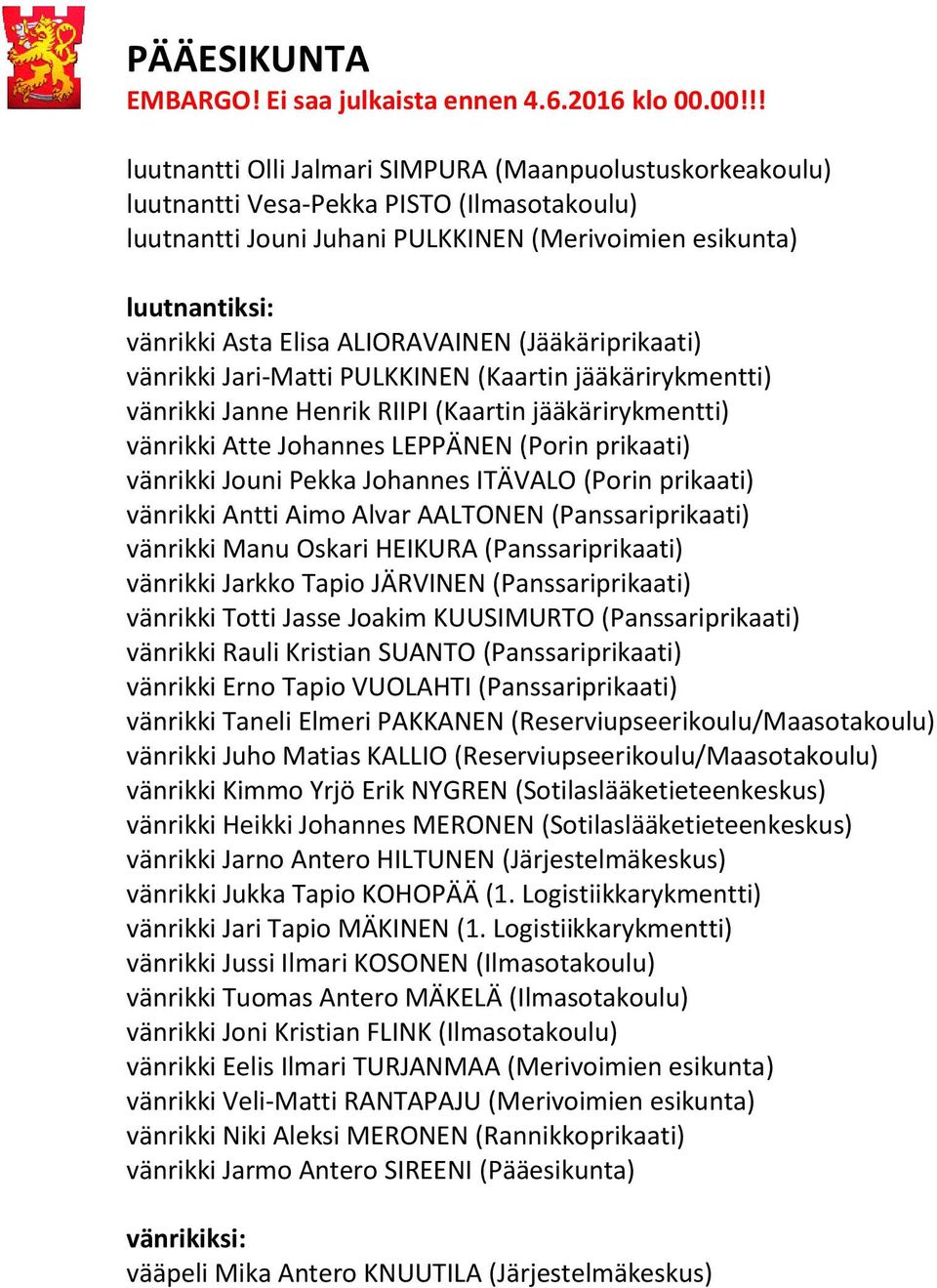 vänrikki Jouni Pekka Johannes ITÄVALO (Porin prikaati) vänrikki Antti Aimo Alvar AALTONEN (Panssariprikaati) vänrikki Manu Oskari HEIKURA (Panssariprikaati) vänrikki Jarkko Tapio JÄRVINEN