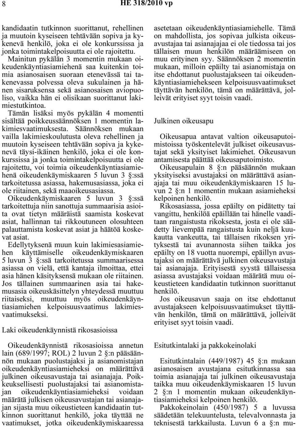 aviopuoliso, vaikka hän ei olisikaan suorittanut lakimiestutkintoa. Tämän lisäksi myös pykälän 4 momentti sisältää poikkeussäännöksen 1 momentin lakimiesvaatimuksesta.