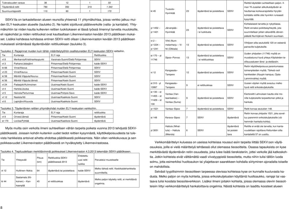 Yhtymäkohtiin tai niiden kautta kulkevien reittien luokitukseen ei tässä työssä ilmennyt tarvetta muutoksille, eli rajakohdat ja niiden reittiluokat ovat kauttaaltaan Liikenneviraston kevään 2013