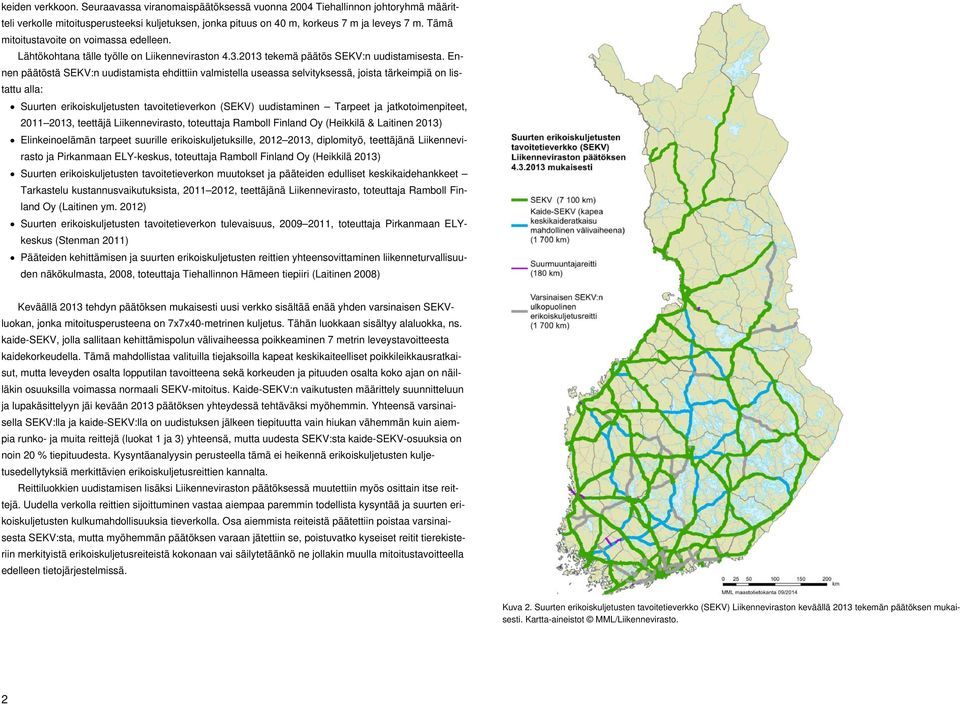 Ennen päätöstä SEKV:n uudistamista ehdittiin valmistella useassa selvityksessä, joista tärkeimpiä on listattu alla: Suurten erikoiskuljetusten tavoitetieverkon (SEKV) uudistaminen Tarpeet ja