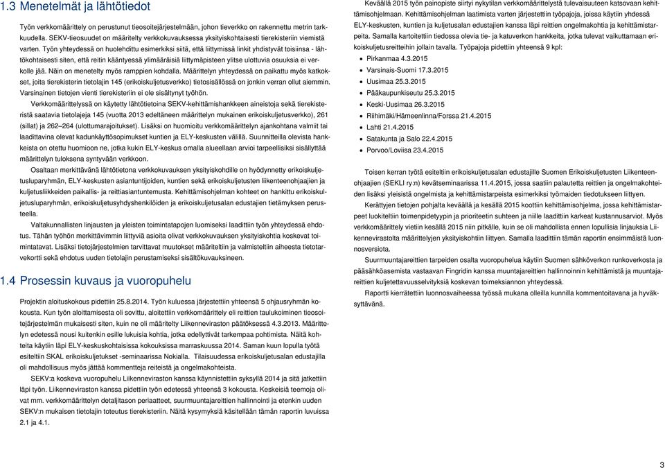 Työn yhteydessä on huolehdittu esimerkiksi siitä, että liittymissä linkit yhdistyvät toisiinsa - lähtökohtaisesti siten, että reitin kääntyessä ylimääräisiä liittymäpisteen ylitse ulottuvia osuuksia