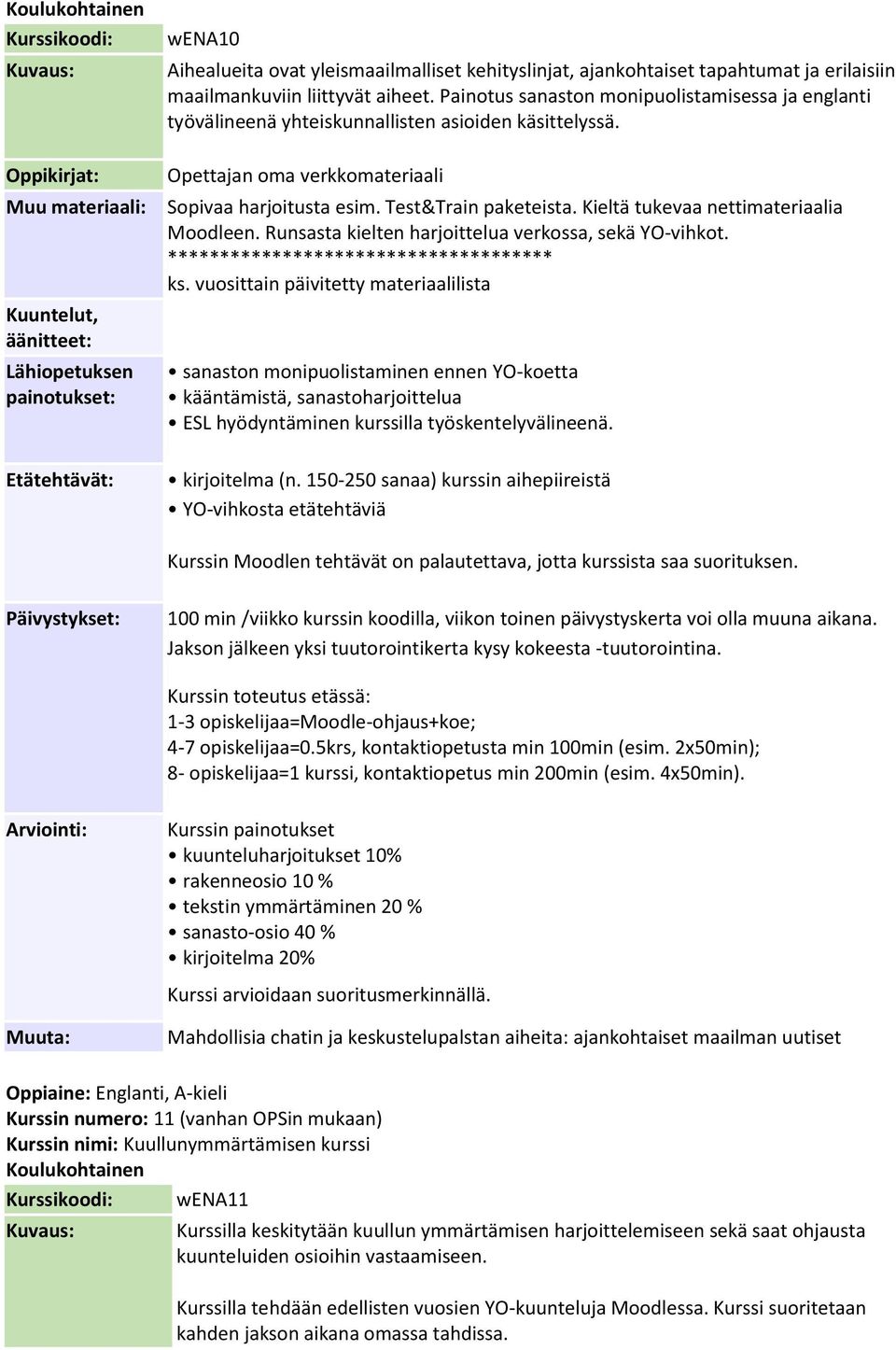 Kieltä tukevaa nettimateriaalia Moodleen. Runsasta kielten harjoittelua verkossa, sekä YO-vihkot.