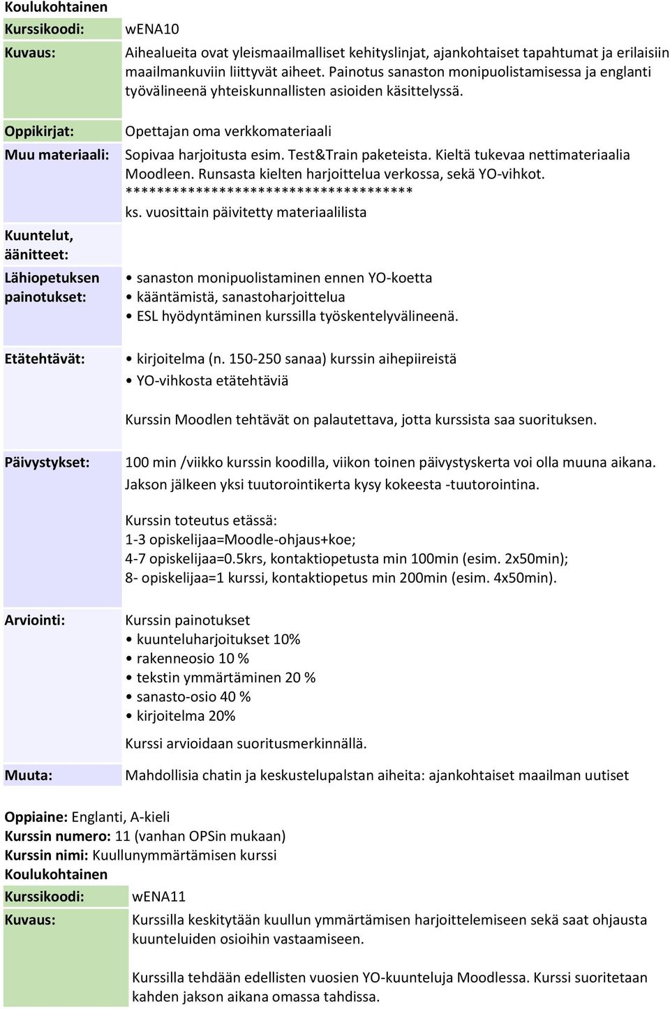 Kieltä tukevaa nettimateriaalia Moodleen. Runsasta kielten harjoittelua verkossa, sekä YO-vihkot.