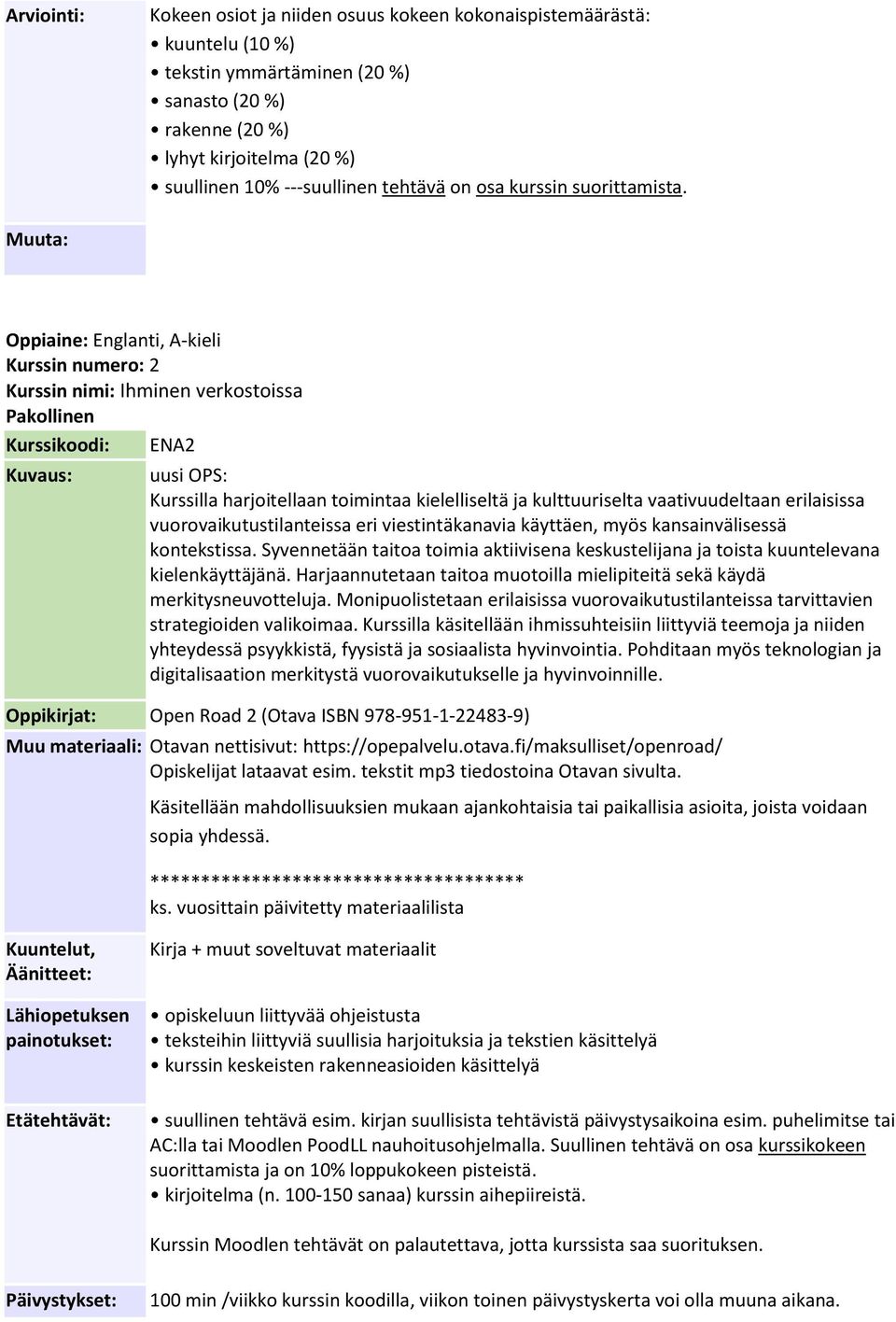 Kurssin numero: 2 Kurssin nimi: Ihminen verkostoissa Pakollinen Kurssikoodi: ENA2 uusi OPS: Kurssilla harjoitellaan toimintaa kielelliseltä ja kulttuuriselta vaativuudeltaan erilaisissa