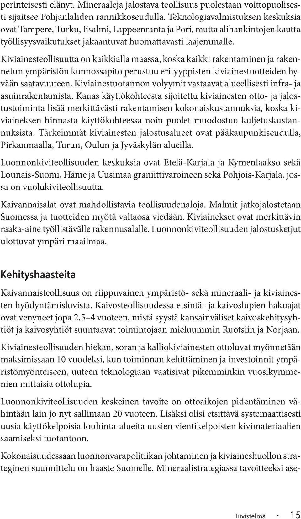 Kiviainesteollisuutta on kaikkialla maassa, koska kaikki rakentaminen ja rakennetun ympäristön kunnossapito perustuu erityyppisten kiviainestuotteiden hyvään saatavuuteen.