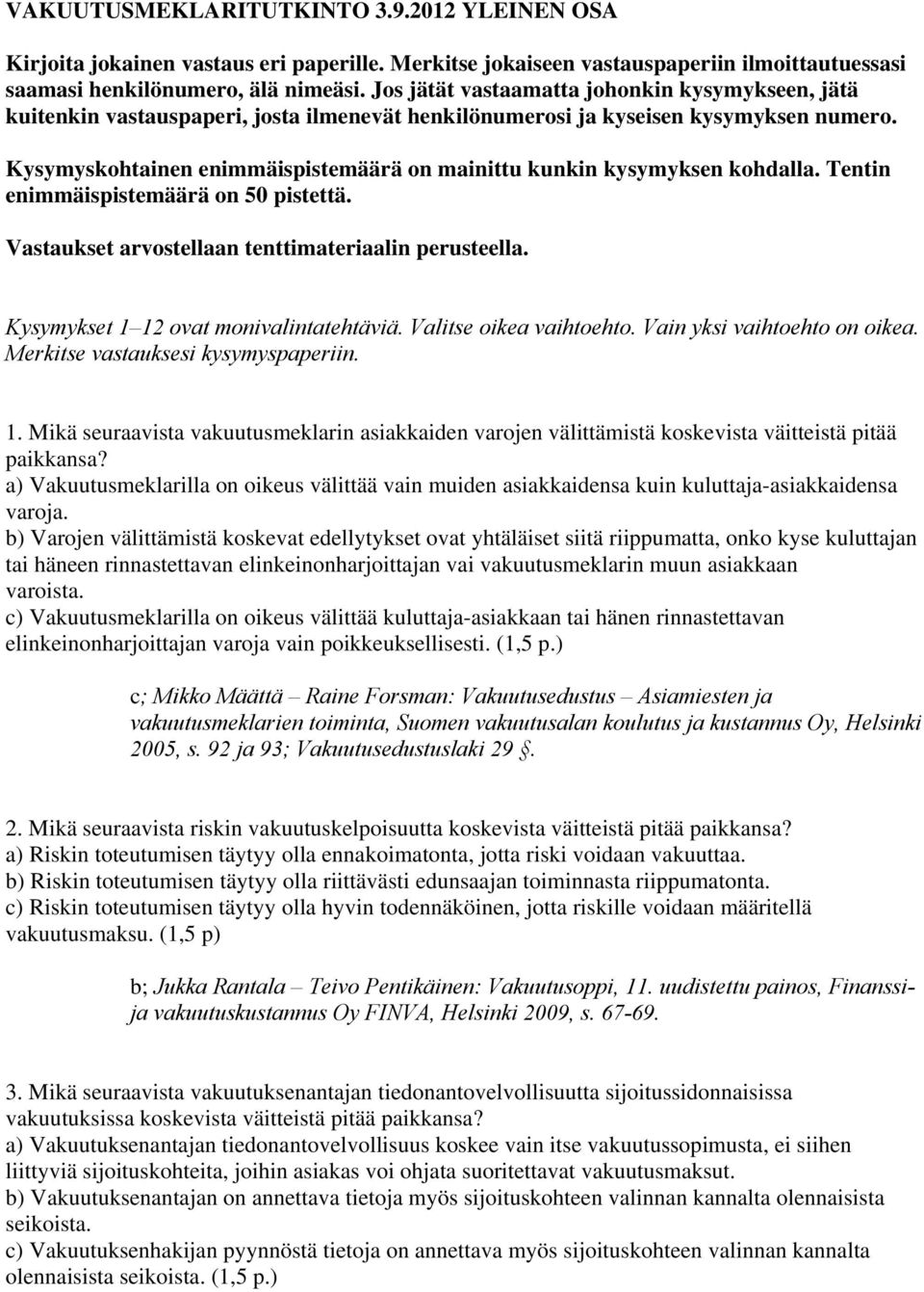 Kysymyskohtainen enimmäispistemäärä on mainittu kunkin kysymyksen kohdalla. Tentin enimmäispistemäärä on 50 pistettä. Vastaukset arvostellaan tenttimateriaalin perusteella.