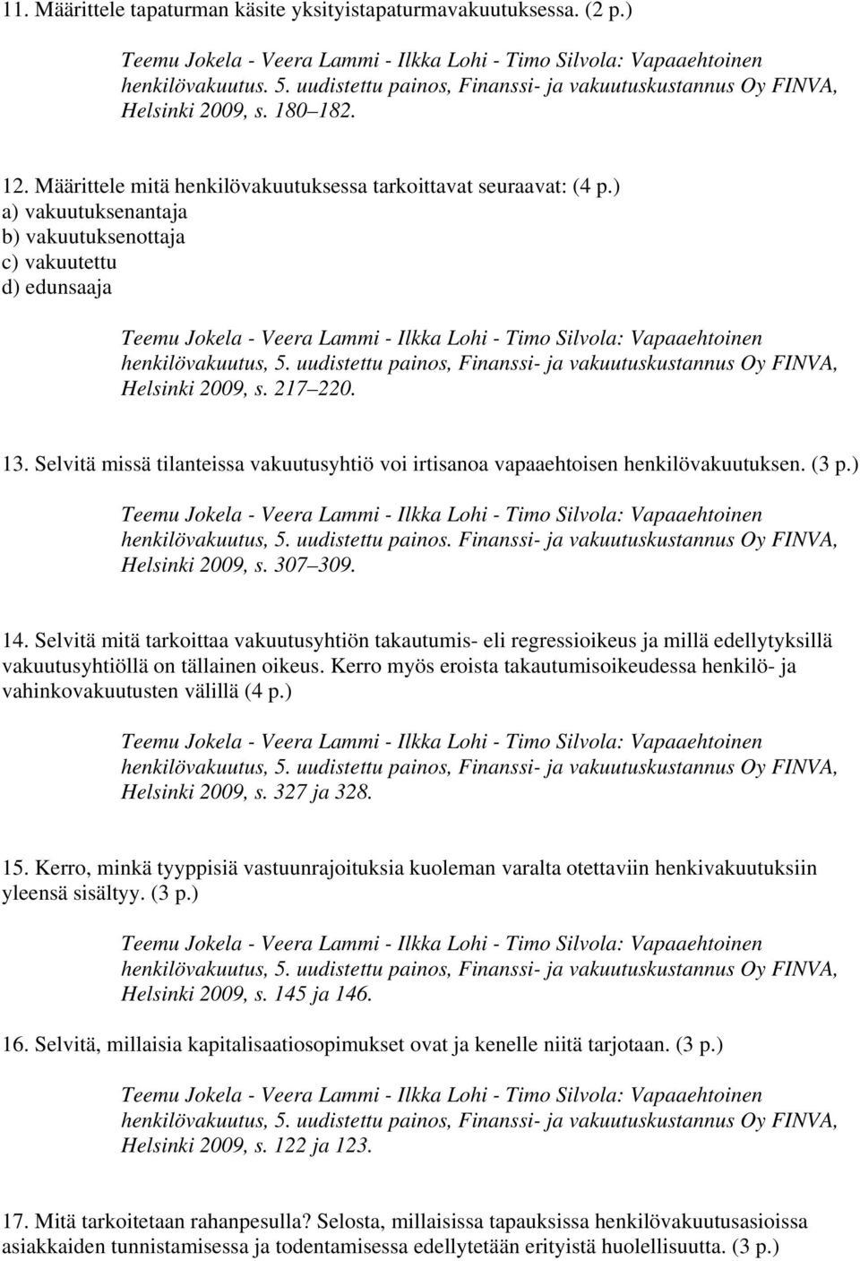 ) a) vakuutuksenantaja b) vakuutuksenottaja c) vakuutettu d) edunsaaja Teemu Jokela - Veera Lammi - Ilkka Lohi - Timo Silvola: Vapaaehtoinen henkilövakuutus, 5.