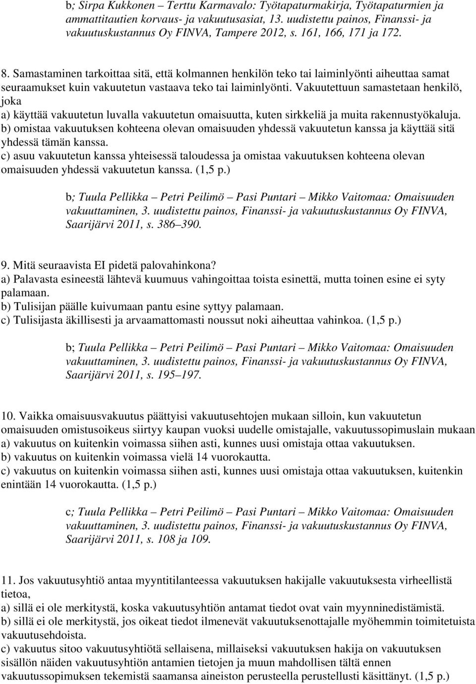 Vakuutettuun samastetaan henkilö, joka a) käyttää vakuutetun luvalla vakuutetun omaisuutta, kuten sirkkeliä ja muita rakennustyökaluja.