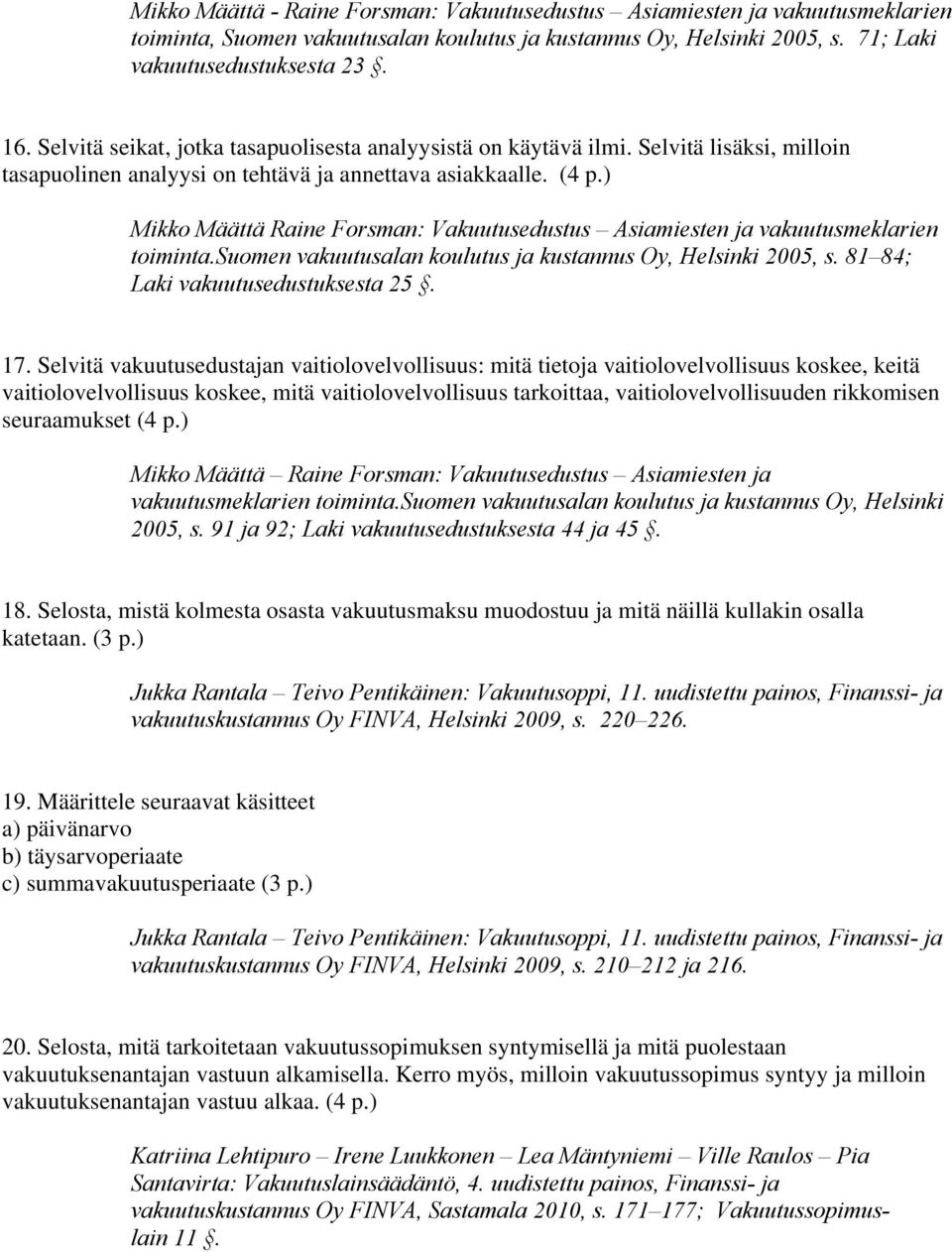 ) Mikko Määttä Raine Forsman: Vakuutusedustus Asiamiesten ja vakuutusmeklarien toiminta.suomen vakuutusalan koulutus ja kustannus Oy, Helsinki 2005, s. 81 84; Laki vakuutusedustuksesta 25. 17.