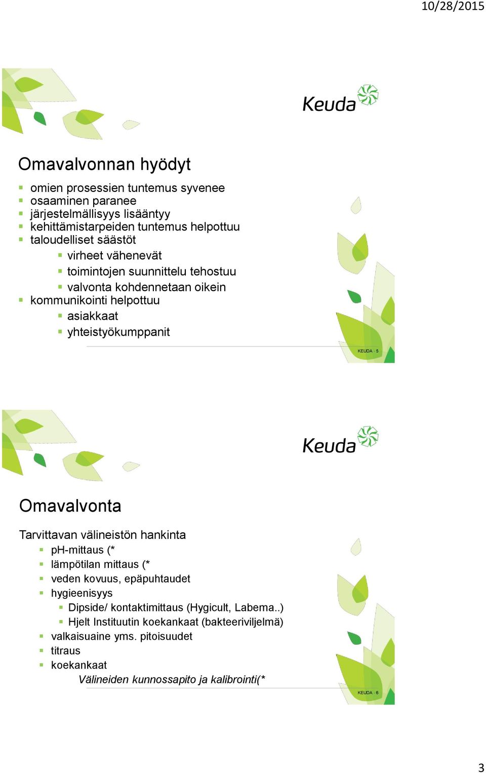 Omavalvonta Tarvittavan välineistön hankinta ph-mittaus (* lämpötilan mittaus (* veden kovuus, epäpuhtaudet hygieenisyys Dipside/ kontaktimittaus