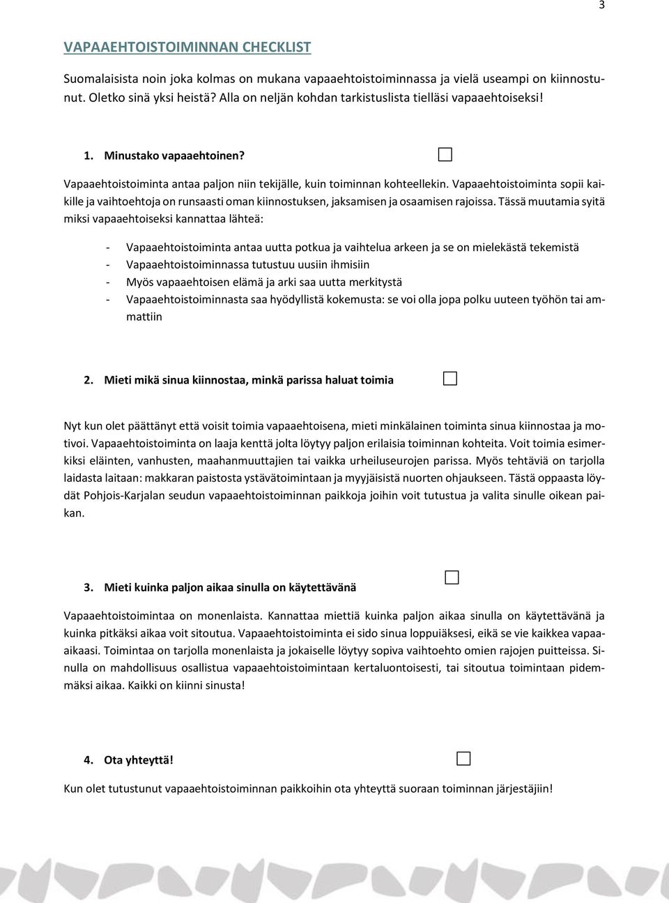 Vapaaehtoistoiminta sopii kaikille ja vaihtoehtoja on runsaasti oman kiinnostuksen, jaksamisen ja osaamisen rajoissa.