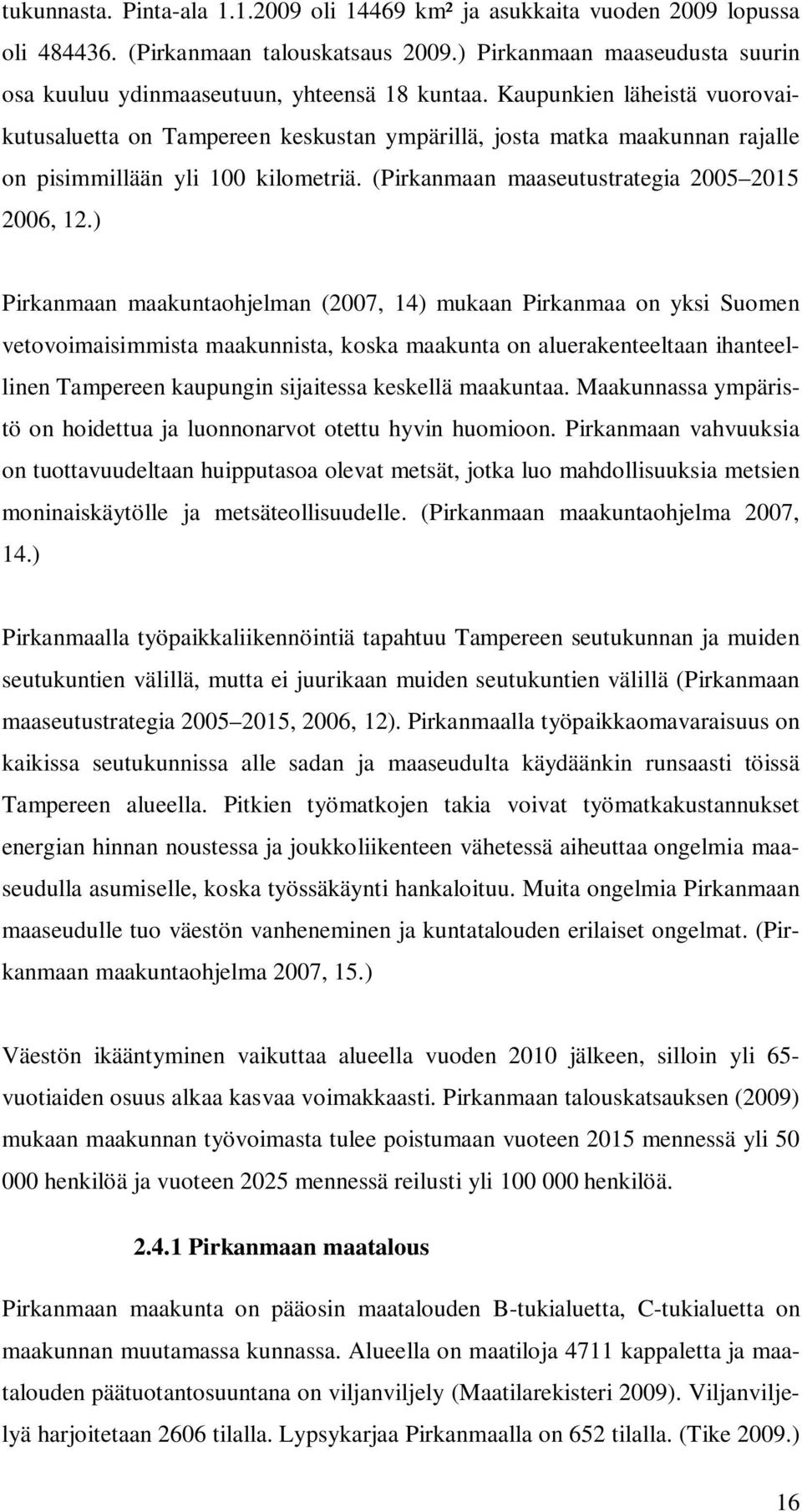 ) Pirkanmaan maakuntaohjelman (2007, 14) mukaan Pirkanmaa on yksi Suomen vetovoimaisimmista maakunnista, koska maakunta on aluerakenteeltaan ihanteellinen Tampereen kaupungin sijaitessa keskellä