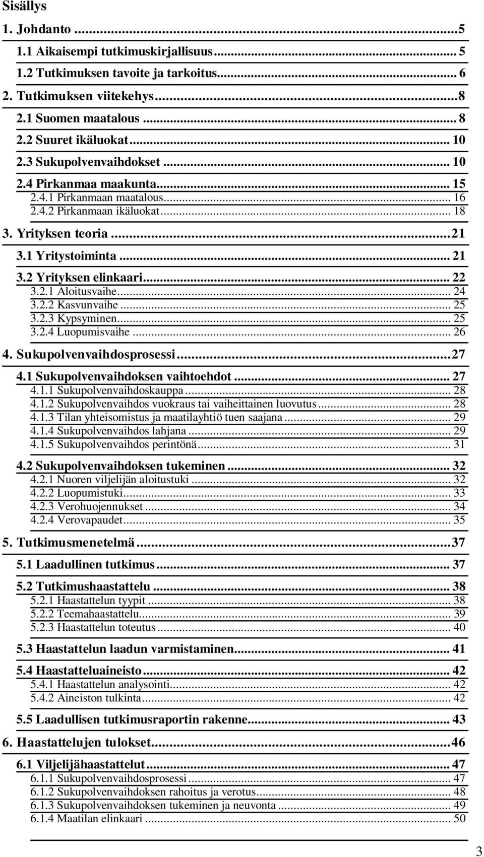 .. 22 3.2.1 Aloitusvaihe... 24 3.2.2 Kasvunvaihe... 25 3.2.3 Kypsyminen... 25 3.2.4 Luopumisvaihe... 26 4. Sukupolvenvaihdosprosessi... 27 4.1 Sukupolvenvaihdoksen vaihtoehdot... 27 4.1.1 Sukupolvenvaihdoskauppa.