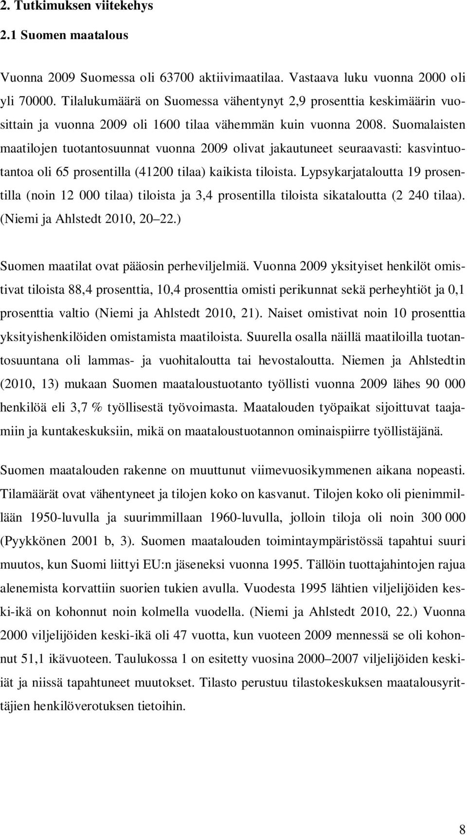 Suomalaisten maatilojen tuotantosuunnat vuonna 2009 olivat jakautuneet seuraavasti: kasvintuotantoa oli 65 prosentilla (41200 tilaa) kaikista tiloista.