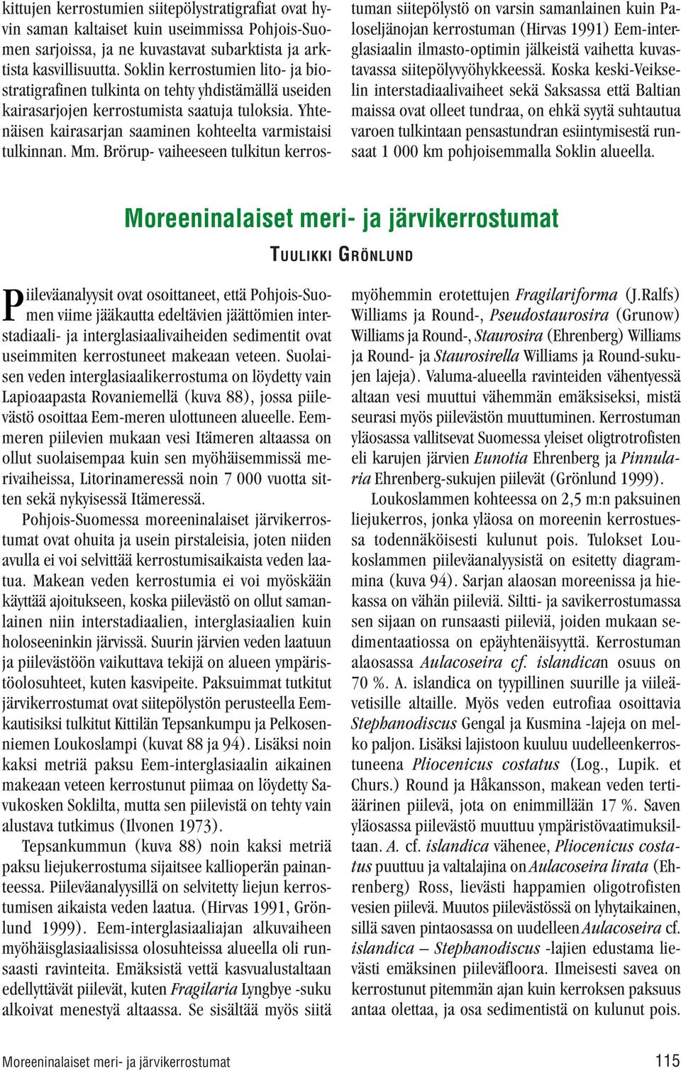 Brörup- vaiheeseen tulkitun kerrostuman siitepölystö on varsin samanlainen kuin Paloseljänojan kerrostuman (Hirvas 1991) Eem-interglasiaalin ilmasto-optimin jälkeistä vaihetta kuvastavassa