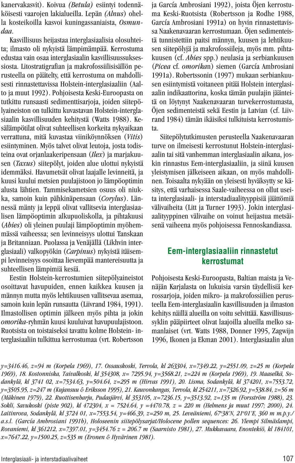 Litostratigrafian ja makrofossiilisisällön perusteella on päätelty, että kerrostuma on mahdollisesti rinnastettavissa Holstein-interglasiaaliin (Aalto ja muut 1992).