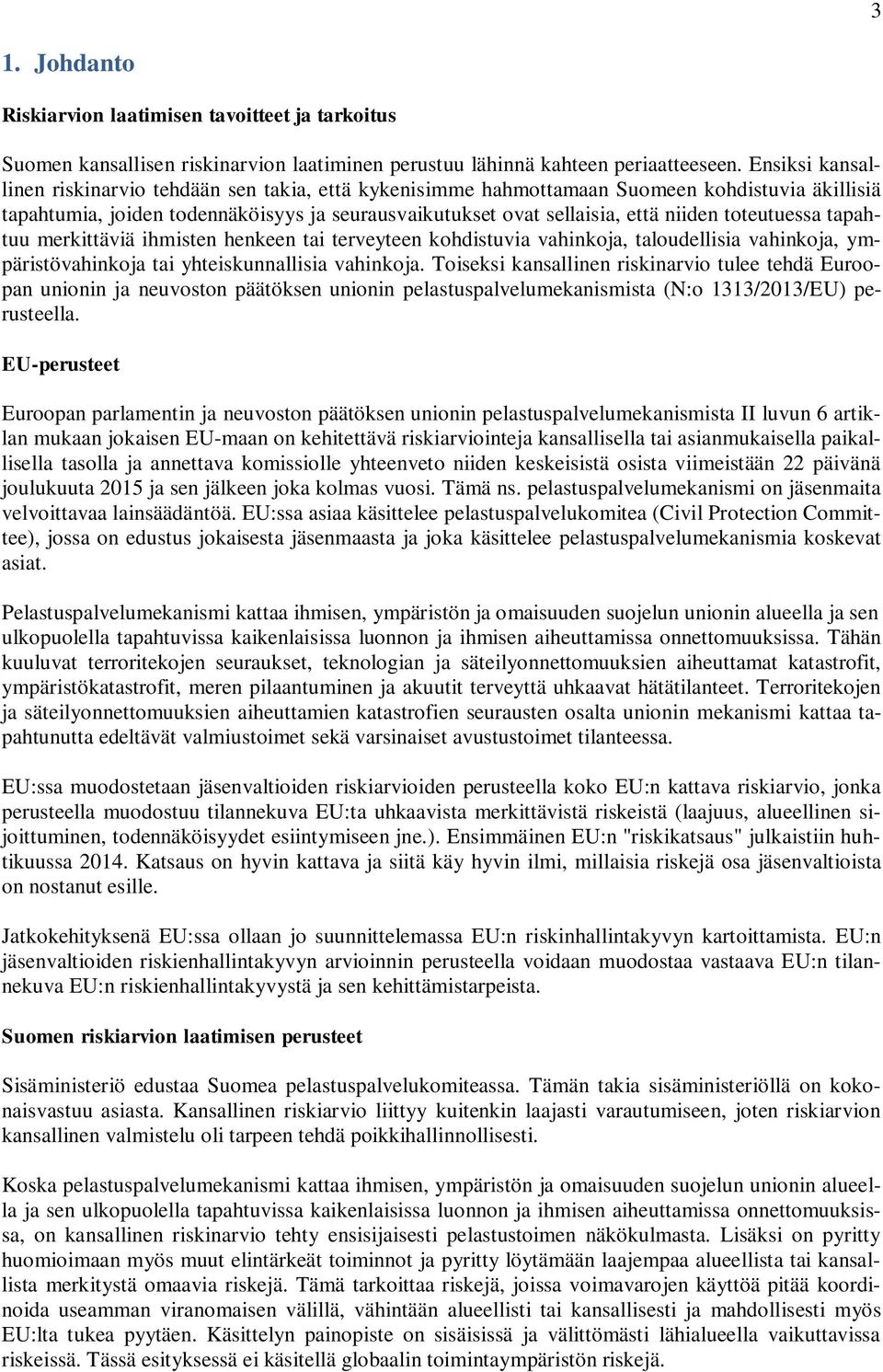 toteutuessa tapahtuu merkittäviä ihmisten henkeen tai terveyteen kohdistuvia vahinkoja, taloudellisia vahinkoja, ympäristövahinkoja tai yhteiskunnallisia vahinkoja.