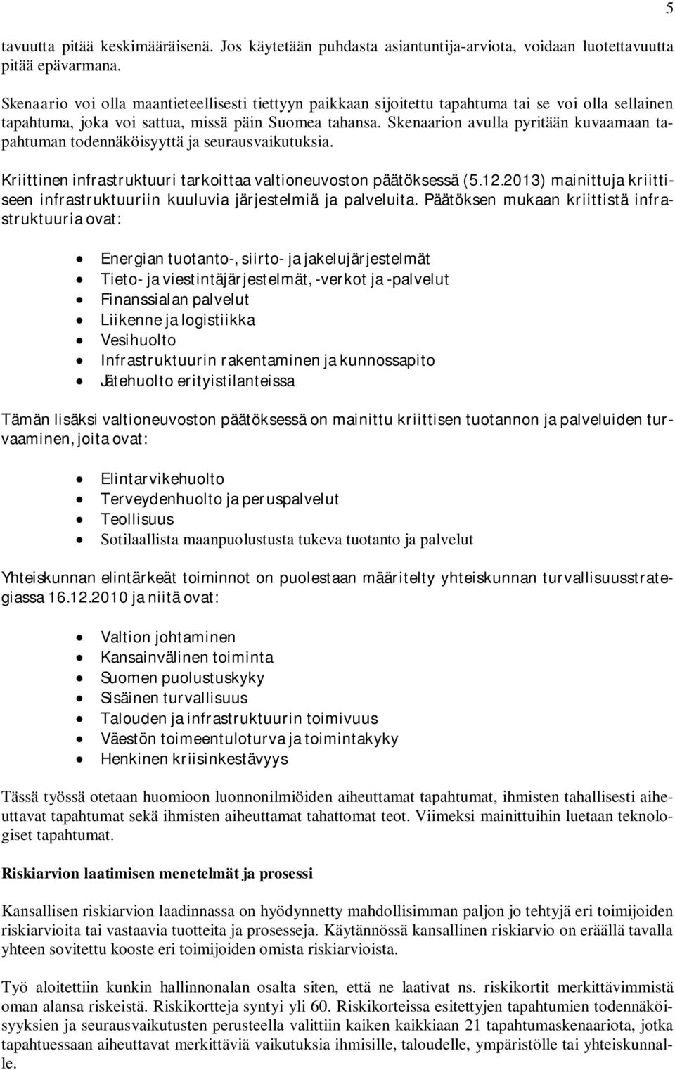 Skenaarion avulla pyritään kuvaamaan tapahtuman todennäköisyyttä ja seurausvaikutuksia. Kriittinen infrastruktuuri tarkoittaa valtioneuvoston päätöksessä (5.12.