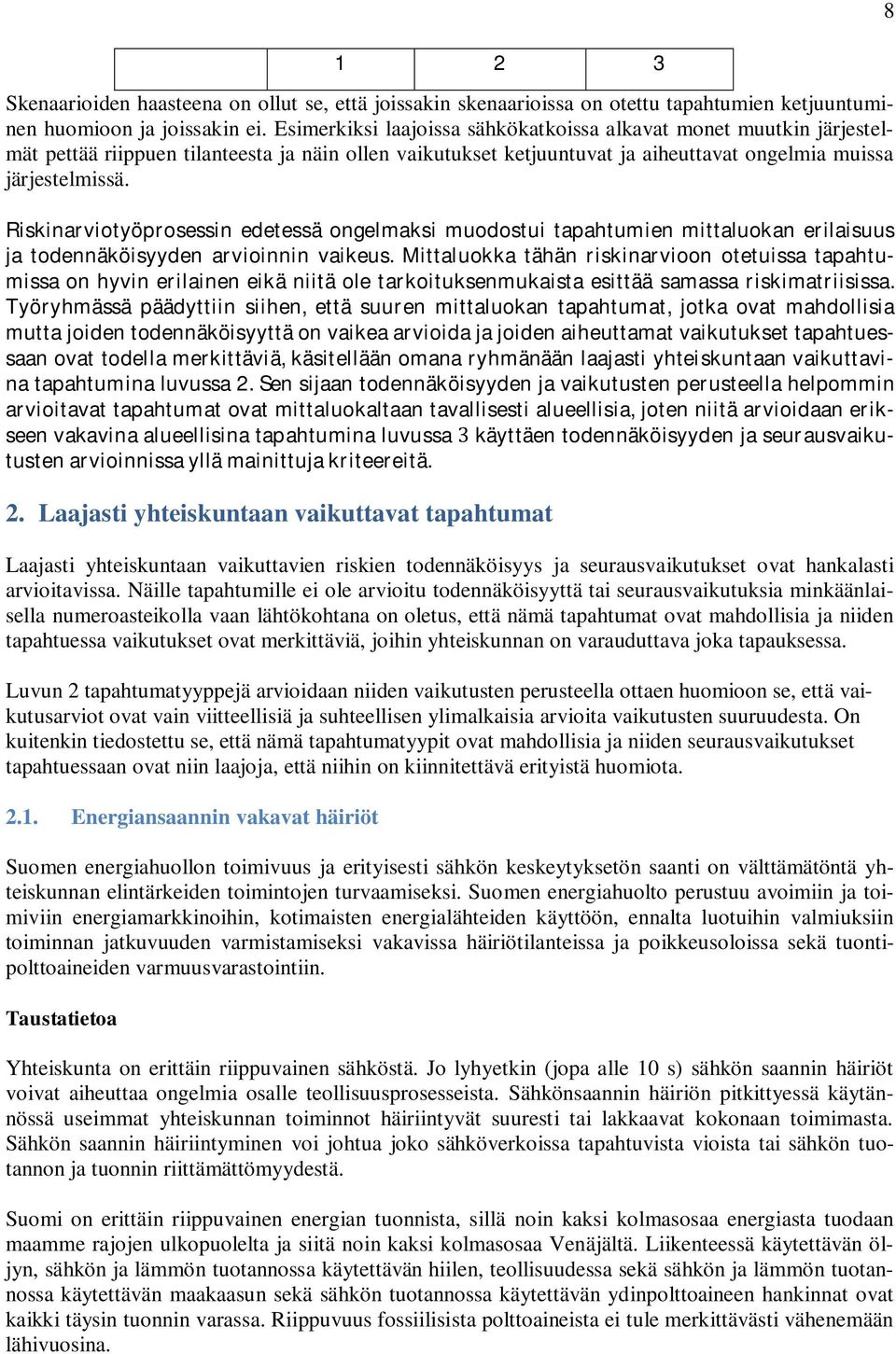 Riskinarviotyöprosessin edetessä ongelmaksi muodostui tapahtumien mittaluokan erilaisuus ja todennäköisyyden arvioinnin vaikeus.