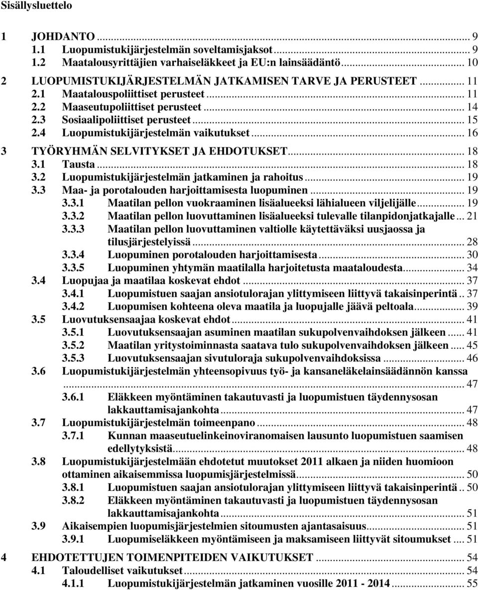 4 Luopumistukijärjestelmän vaikutukset... 16 3 TYÖRYHMÄN SELVITYKSET JA EHDOTUKSET... 18 3.1 Tausta... 18 3.2 Luopumistukijärjestelmän jatkaminen ja rahoitus... 19 3.